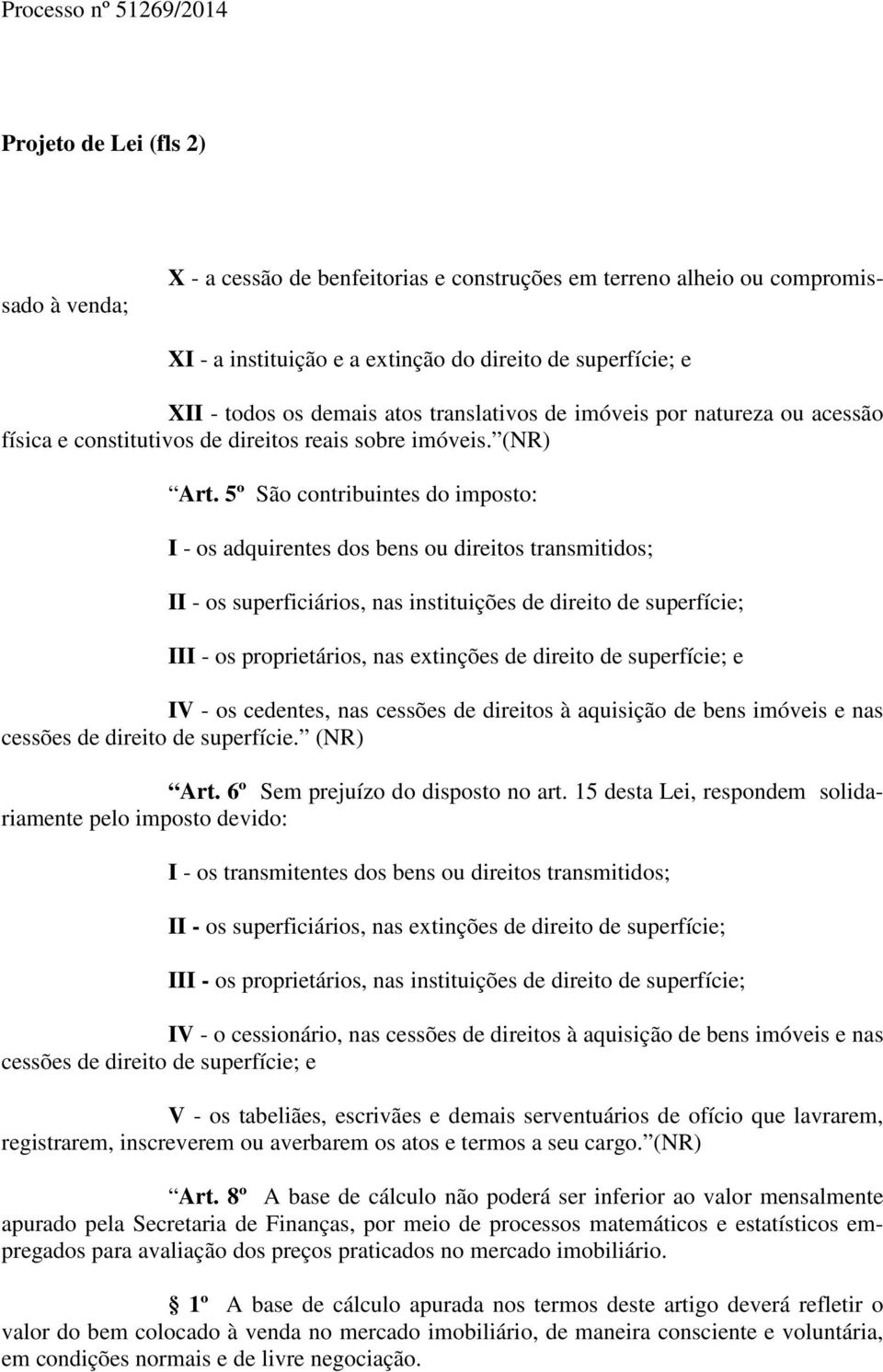 5º São contribuintes do imposto: I - os adquirentes dos bens ou direitos transmitidos; II - os superficiários, nas instituições de direito de superfície; III - os proprietários, nas extinções de