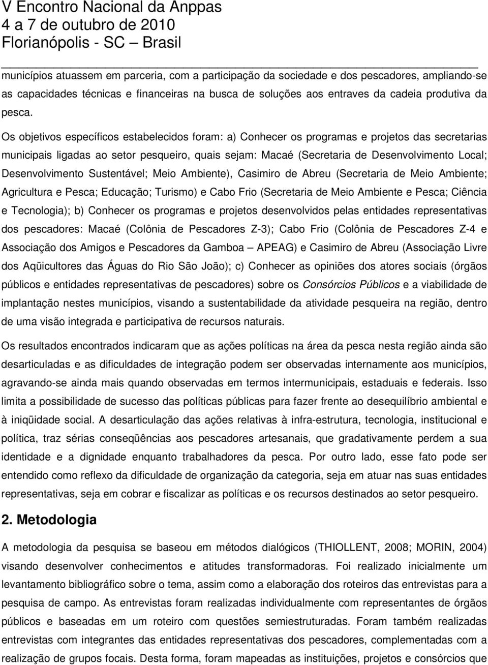 Desenvolvimento Sustentável; Meio Ambiente), Casimiro de Abreu (Secretaria de Meio Ambiente; Agricultura e Pesca; Educação; Turismo) e Cabo Frio (Secretaria de Meio Ambiente e Pesca; Ciência e