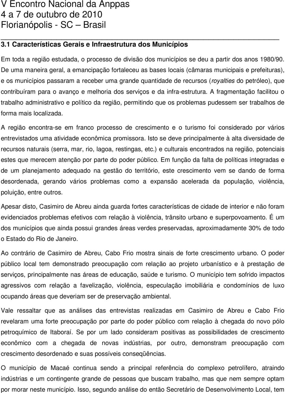 contribuíram para o avanço e melhoria dos serviços e da infra-estrutura.