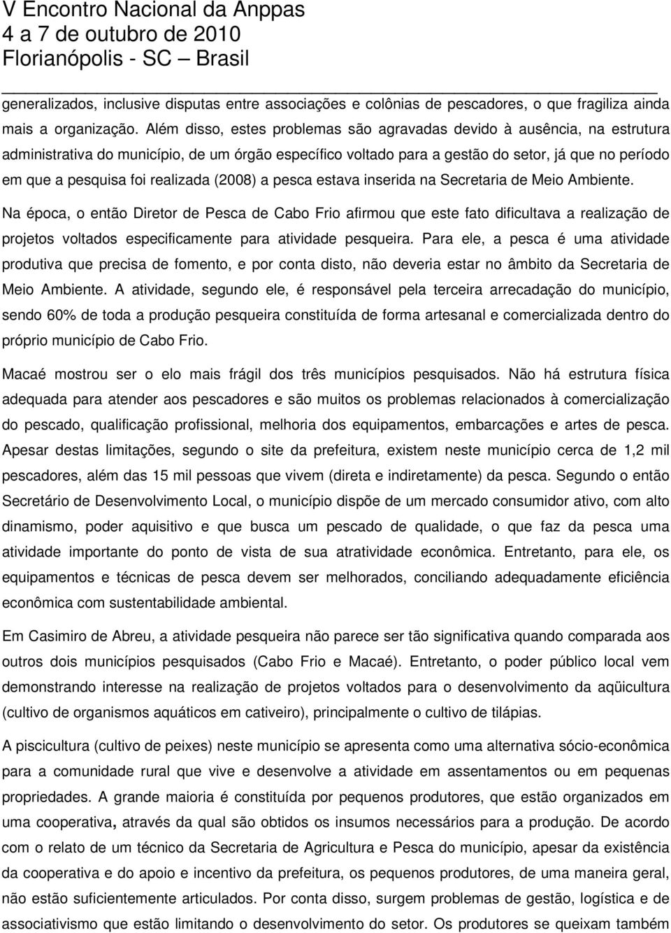 realizada (2008) a pesca estava inserida na Secretaria de Meio Ambiente.