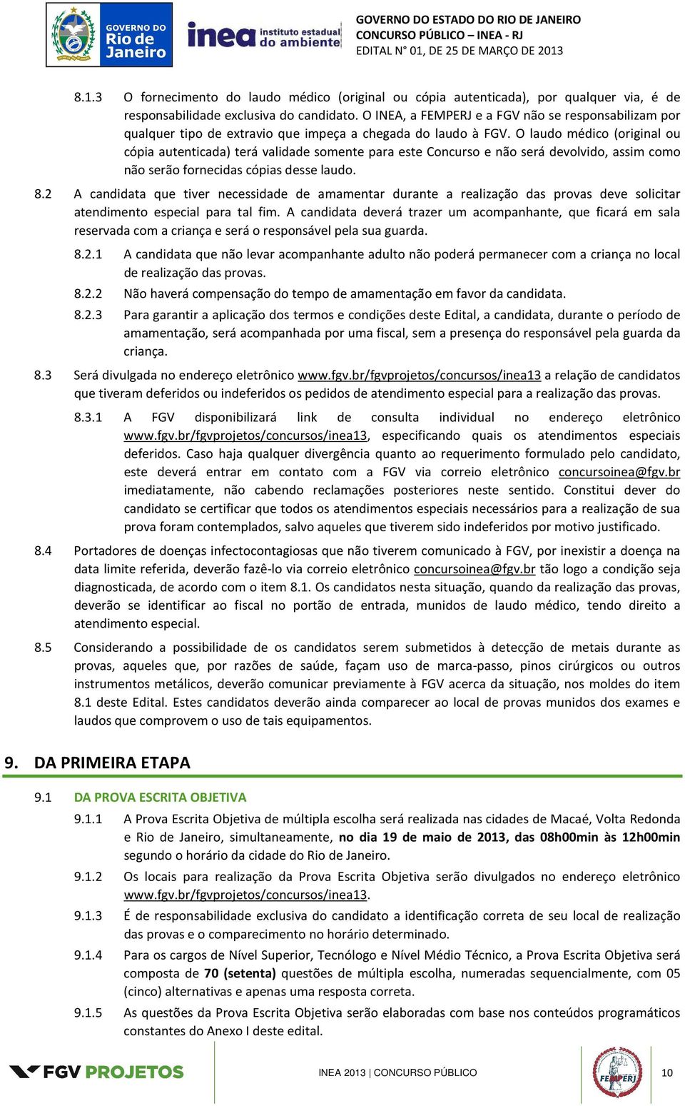 O laudo médico (original ou cópia autenticada) terá validade somente para este Concurso e não será devolvido, assim como não serão fornecidas cópias desse laudo. 8.