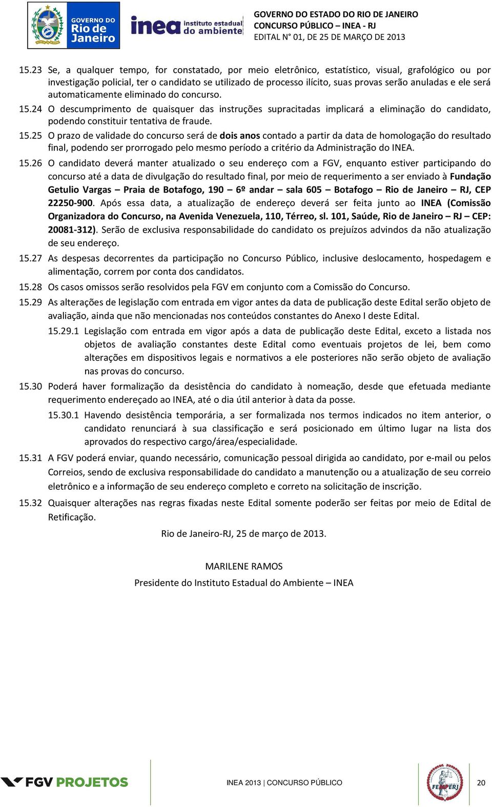 15.25 O prazo de validade do concurso será de dois anos contado a partir da data de homologação do resultado final, podendo ser prorrogado pelo mesmo período a critério da Administração do INEA. 15.