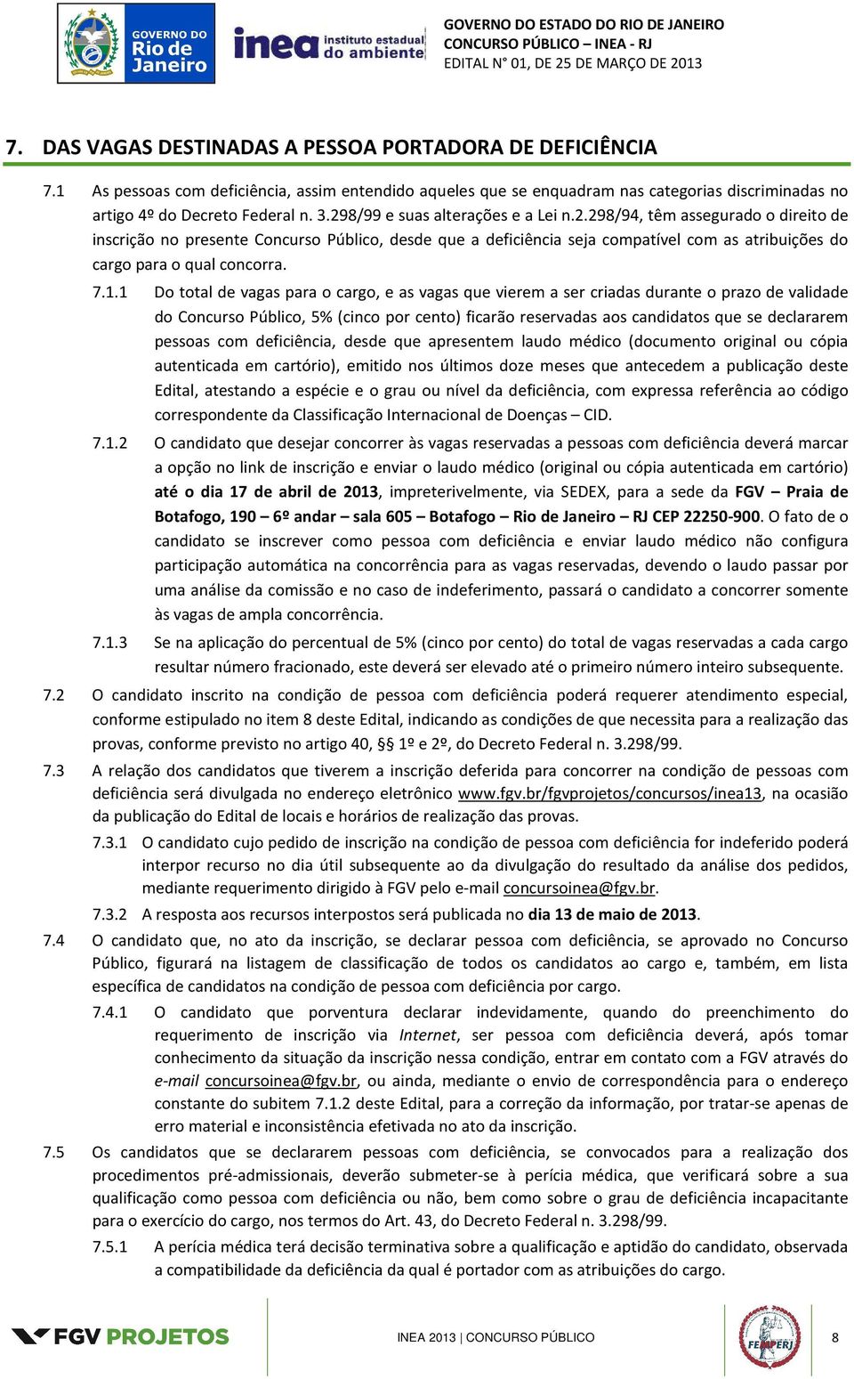 7.1.1 Do total de vagas para o cargo, e as vagas que vierem a ser criadas durante o prazo de validade do Concurso Público, 5% (cinco por cento) ficarão reservadas aos candidatos que se declararem