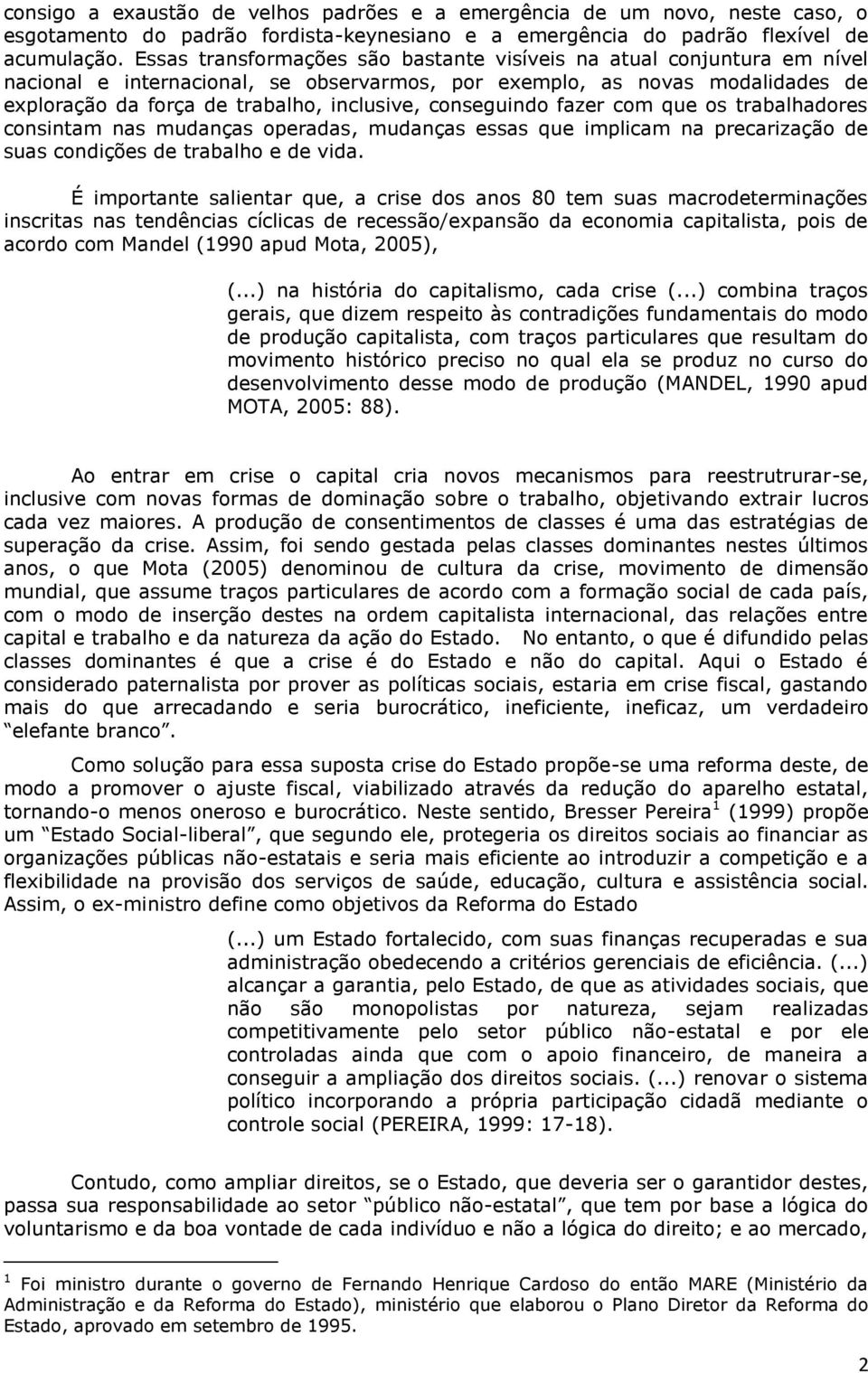 conseguindo fazer com que os trabalhadores consintam nas mudanças operadas, mudanças essas que implicam na precarização de suas condições de trabalho e de vida.