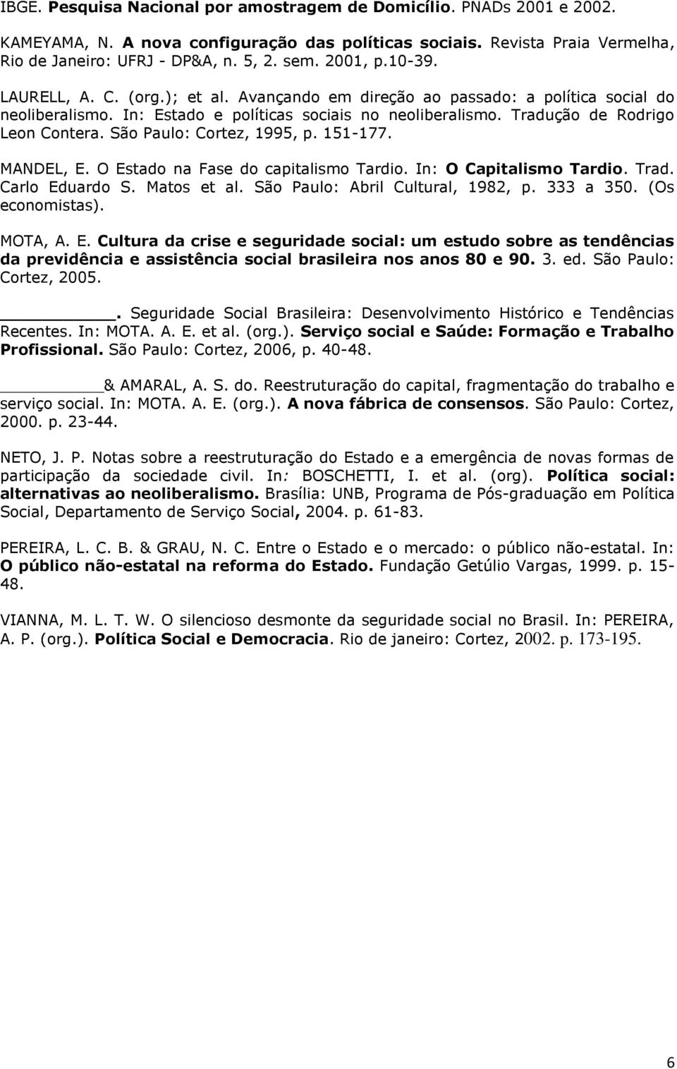 São Paulo: Cortez, 1995, p. 151-177. MANDEL, E. O Estado na Fase do capitalismo Tardio. In: O Capitalismo Tardio. Trad. Carlo Eduardo S. Matos et al. São Paulo: Abril Cultural, 1982, p. 333 a 350.