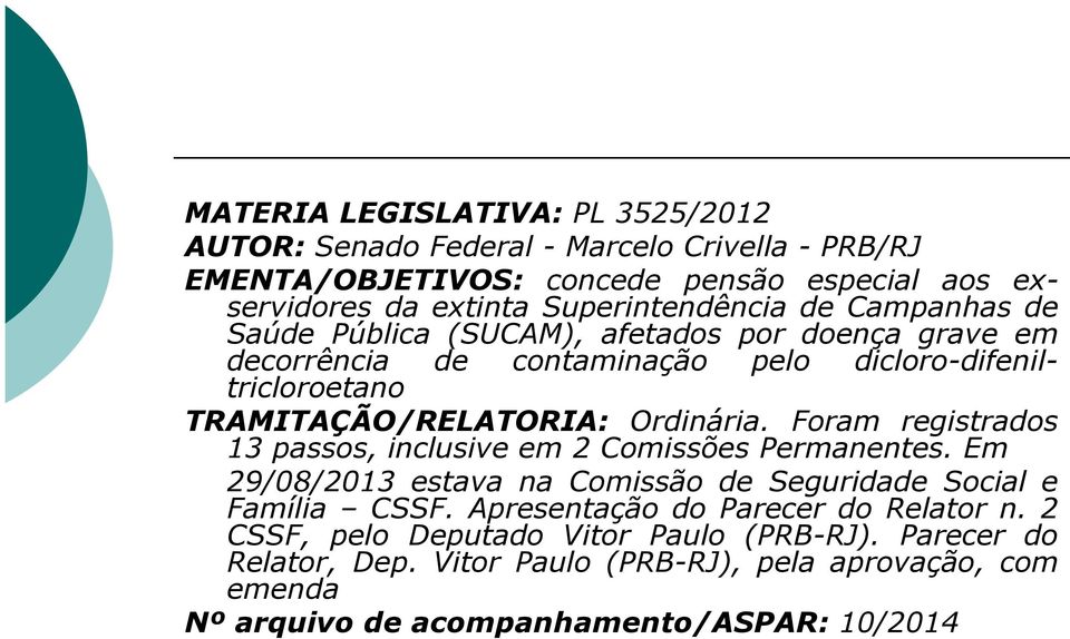 TRAMITAÇÃO/RELATORIA: Ordinária. Foram registrados 13 passos, inclusive em 2 Comissões Permanentes.