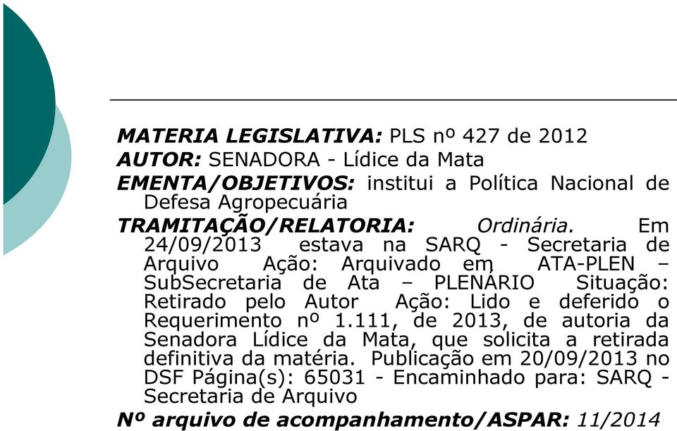 Em 24/09/2013 estava na SARQ - Secretaria de Arquivo Ação: Arquivado em ATA-PLEN SubSecretaria de Ata PLENÁRIO Situação: Retirado pelo Autor Ação: