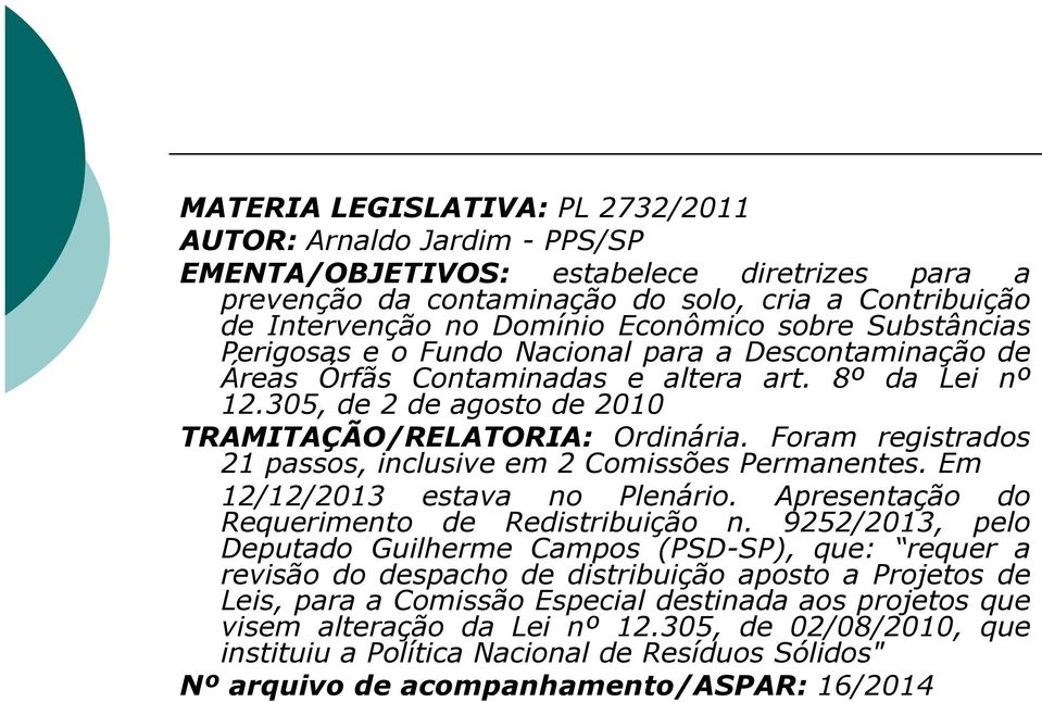 Foram registrados 21 passos, inclusive em 2 Comissões Permanentes. Em 12/12/2013 estava no Plenário. Apresentação do Requerimento de Redistribuição n.