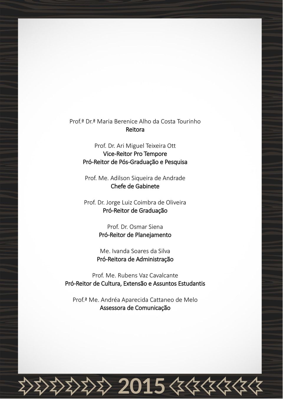 Me. Adilson Siqueira de Andrade Chefe de Gabinete Prof. Dr. Jorge Luiz Coimbra de Oliveira Pró-Reitor de Graduação Prof. Dr. Osmar Siena Pró-Reitor de Planejamento Me.