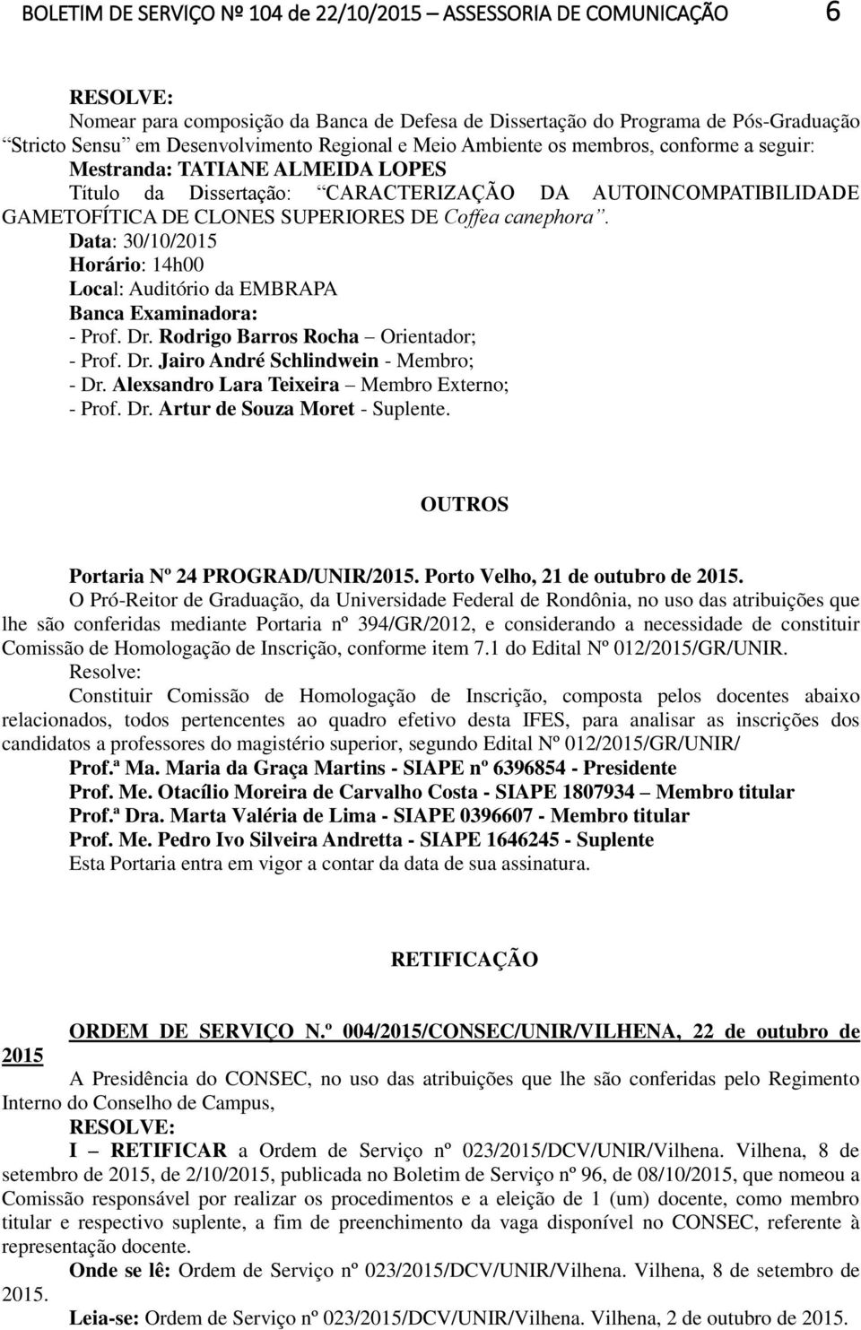 Data: 30/10/2015 Horário: 14h00 Local: Auditório da EMBRAPA Banca Examinadora: - Prof. Dr. Rodrigo Barros Rocha Orientador; - Prof. Dr. Jairo André Schlindwein - Membro; - Dr.