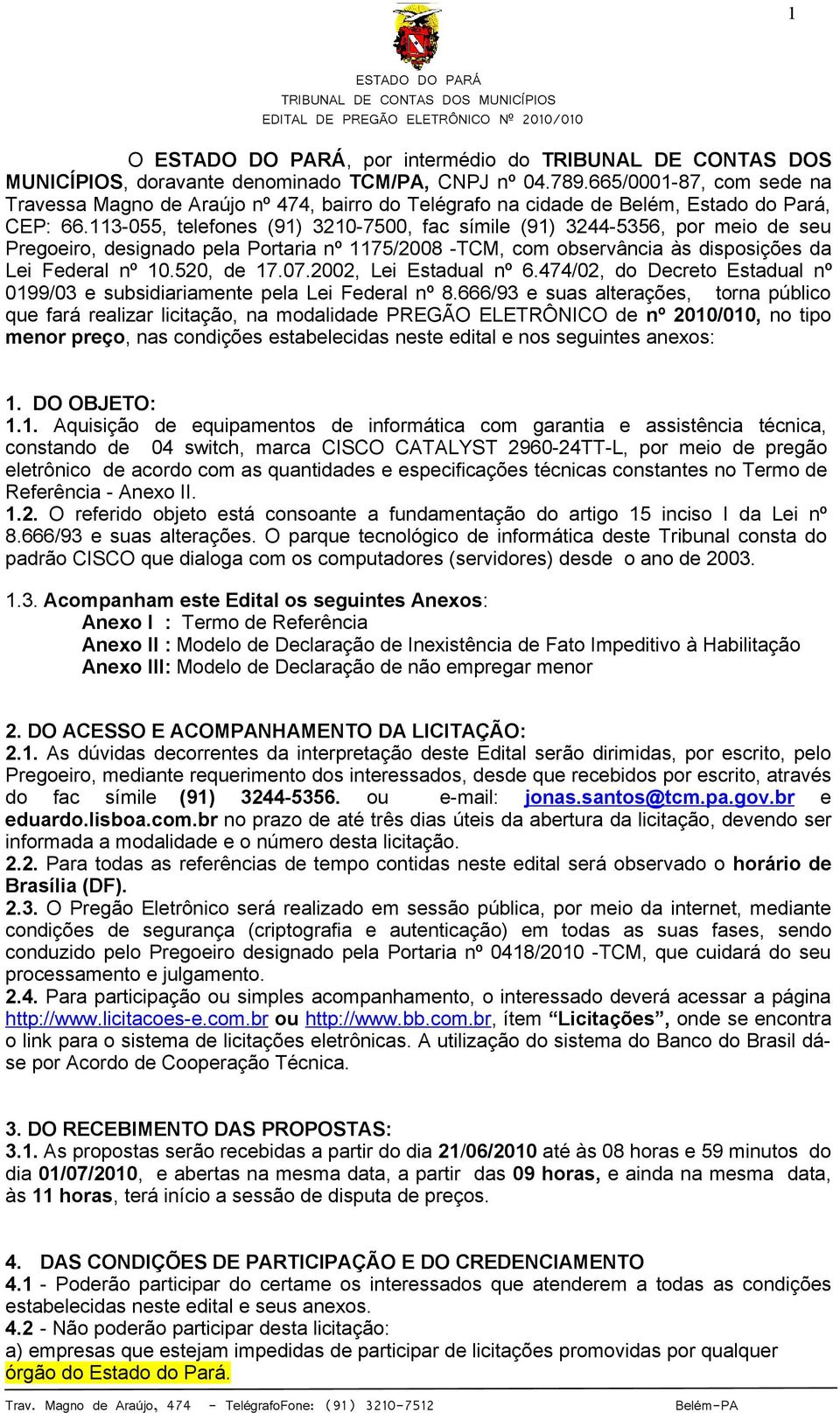 113-055, telefones (91) 3210-7500, fac símile (91) 3244-5356, por meio de seu Pregoeiro, designado pela Portaria nº 1175/2008 -TCM, com observância às disposições da Lei Federal nº 10.520, de 17.07.