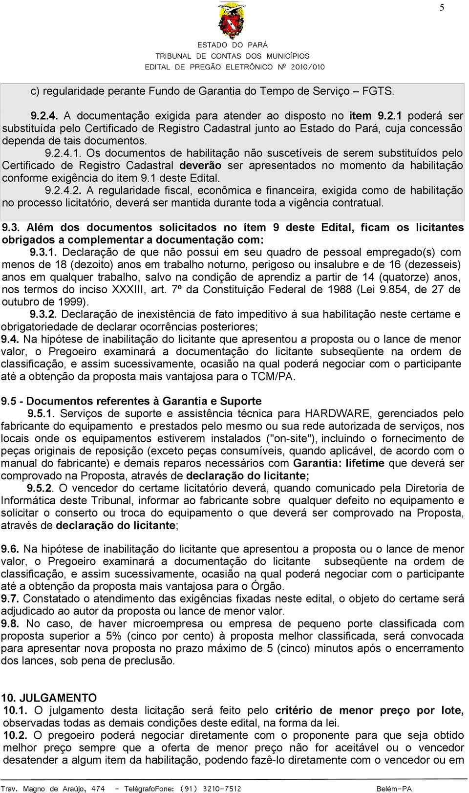 poderá ser substituída pelo Certificado de Registro Cadastral junto ao Estado do Pará, cuja concessão dependa de tais documentos. 9.2.4.1.