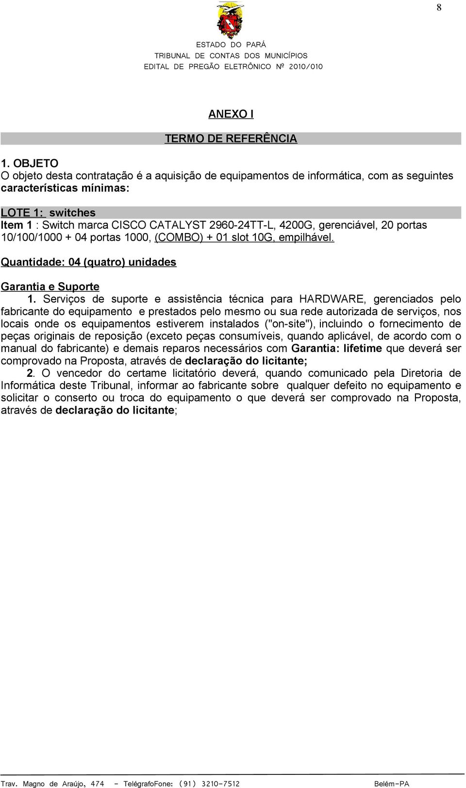 gerenciável, 20 portas 10/100/1000 + 04 portas 1000, (COMBO) + 01 slot 10G, empilhável. Quantidade: 04 (quatro) unidades Garantia e Suporte 1.