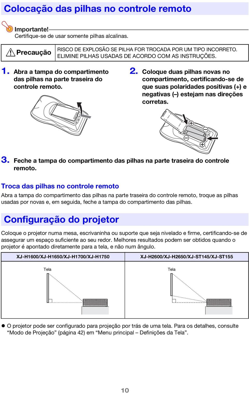 Coloque duas pilhas novas no compartimento, certificando-se de que suas polaridades positivas (+) e negativas ( ) estejam nas direções corretas. 3.