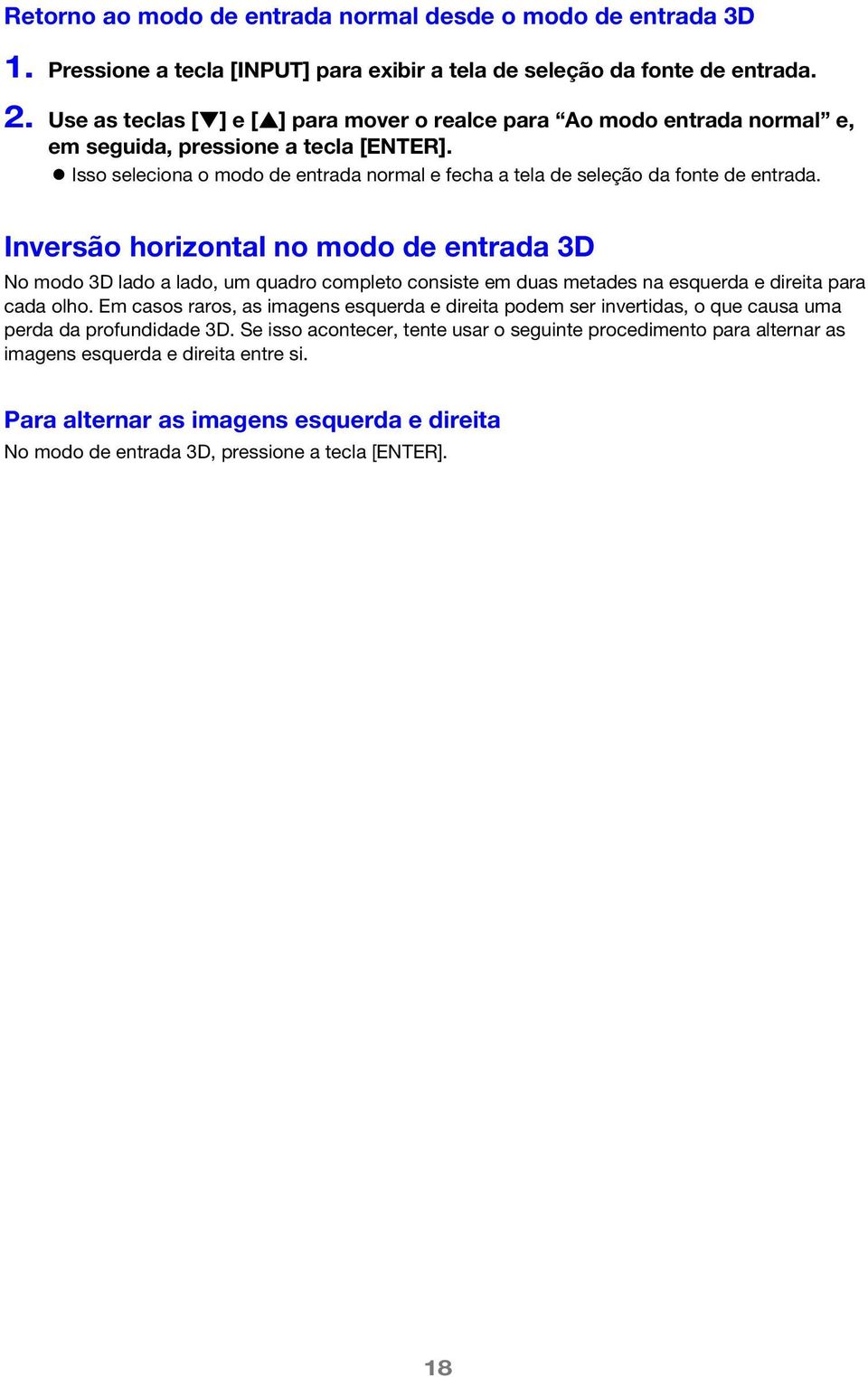 Inversão horizontal no modo de entrada 3D No modo 3D lado a lado, um quadro completo consiste em duas metades na esquerda e direita para cada olho.