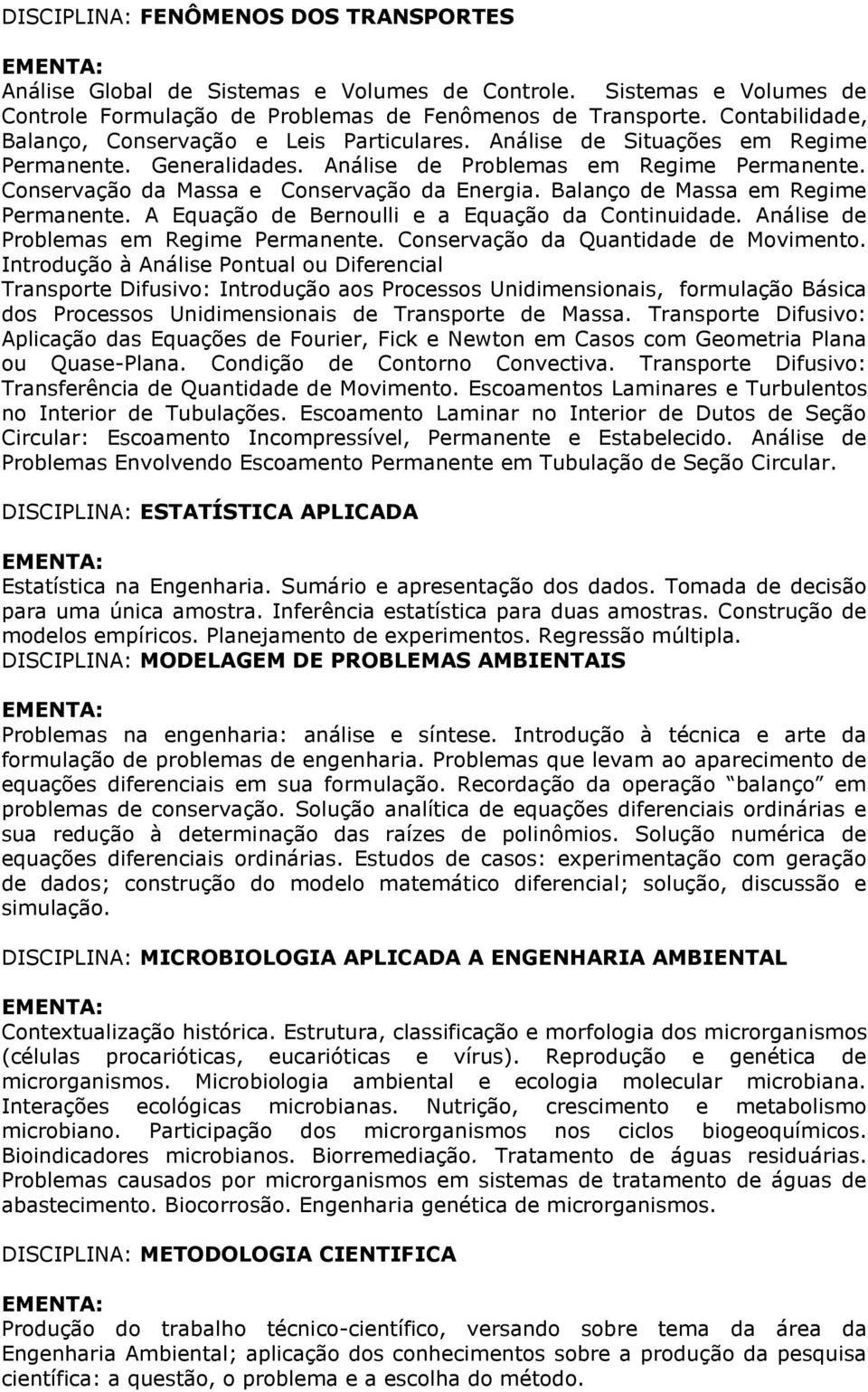 Conservação da Massa e Conservação da Energia. Balanço de Massa em Regime Permanente. A Equação de Bernoulli e a Equação da Continuidade. Análise de Problemas em Regime Permanente.