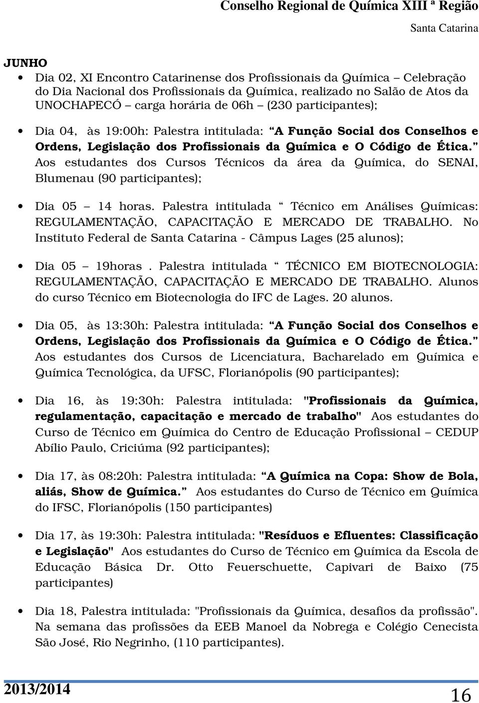 Aos estudantes dos Cursos Técnicos da área da Química, do SENAI, Blumenau (90 participantes); Dia 05 14 horas.