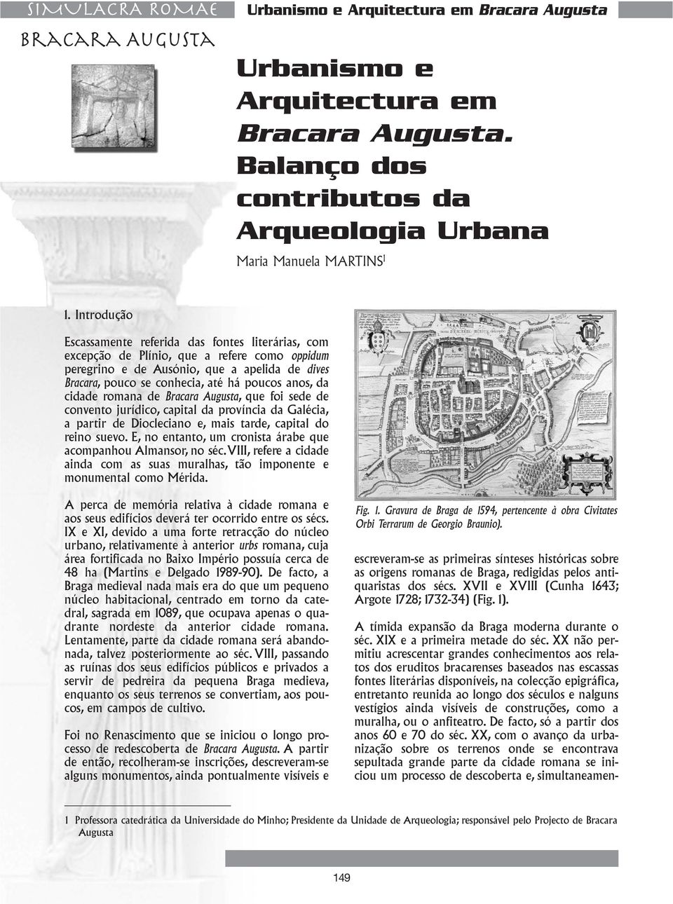 anos, da cidade romana de, que foi sede de convento jurídico, capital da província da Galécia, a partir de Diocleciano e, mais tarde, capital do reino suevo.