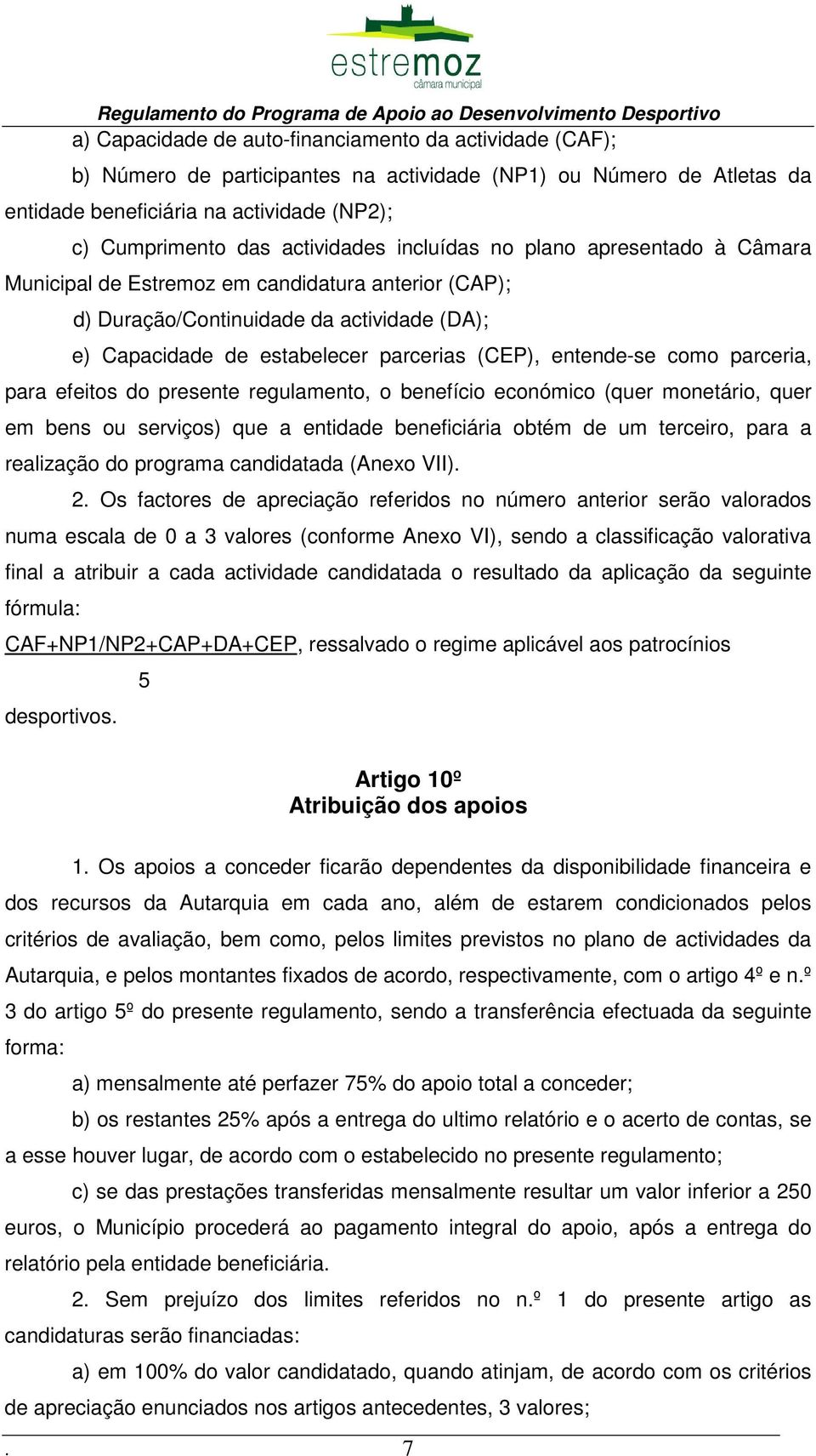 (DA); e) Capacidade de estabelecer parcerias (CEP), entende-se como parceria, para efeitos do presente regulamento, o benefício económico (quer monetário, quer em bens ou serviços) que a entidade