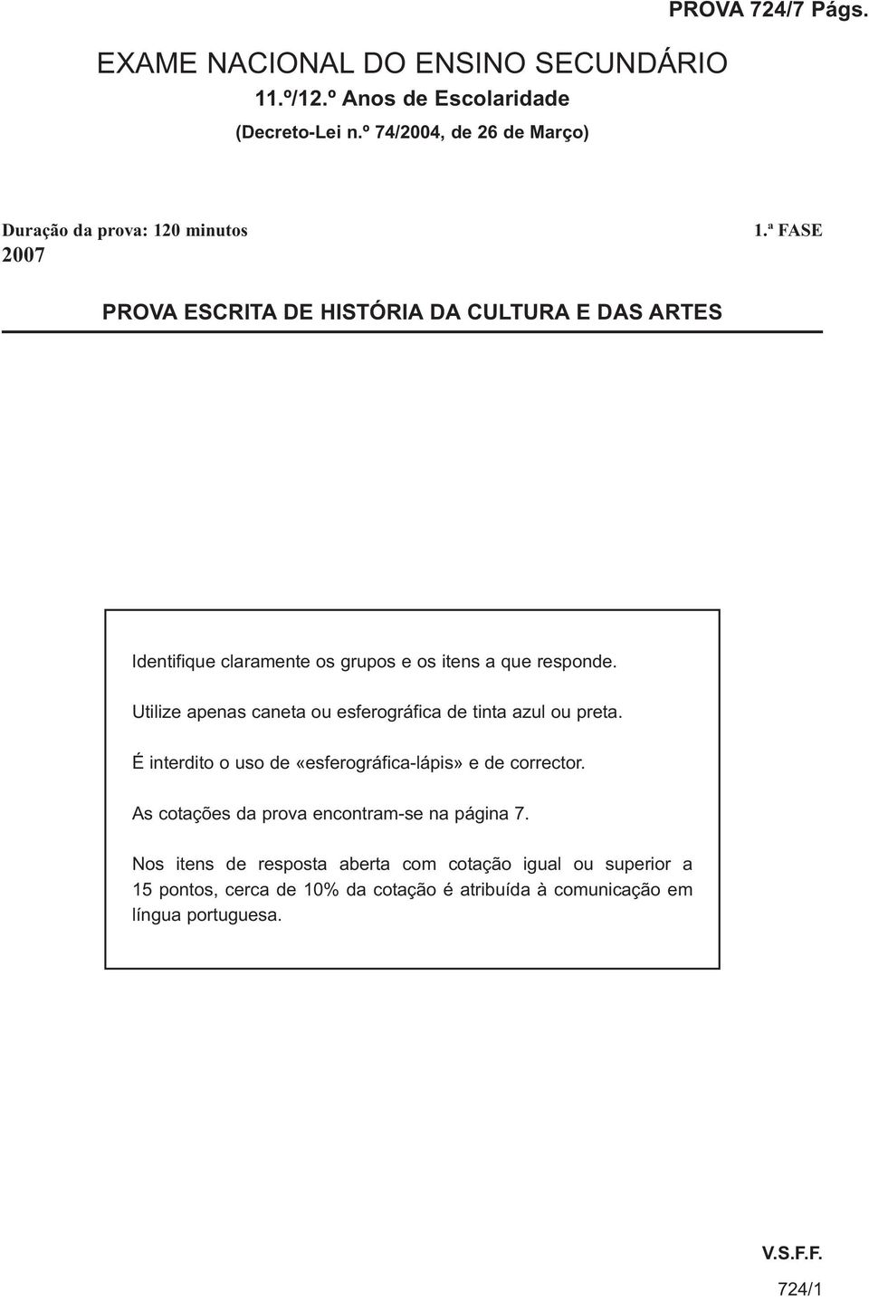 Utilize apenas caneta ou esferográfica de tinta azul ou preta. É interdito o uso de «esferográfica-lápis» e de corrector.