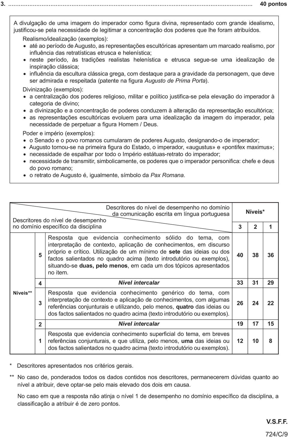 Realismo/idealização (exemplos): até ao período de Augusto, as representações escultóricas apresentam um marcado realismo, por influência das retratísticas etrusca e helenística; neste período, às