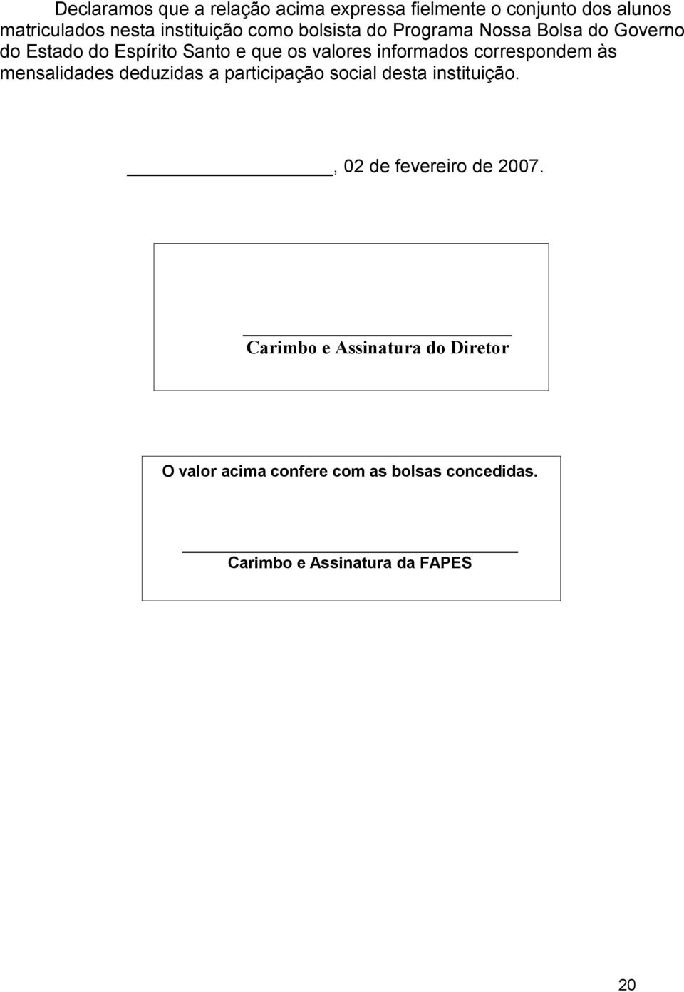 correspondem às mensalidades deduzidas a participação social desta instituição., 02 de fevereiro de 2007.