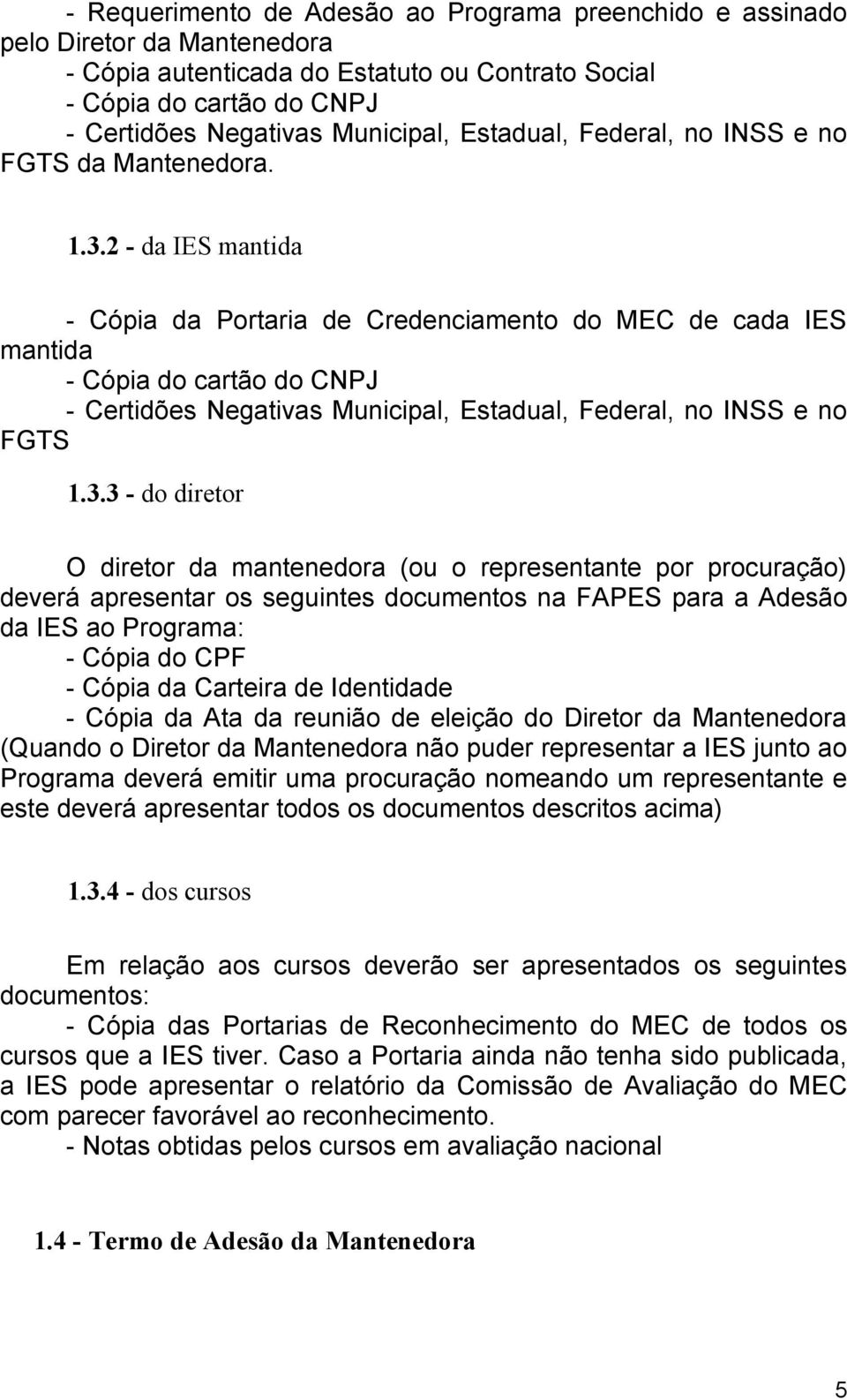 2 - da IES mantida - Cópia da Portaria de Credenciamento do MEC de cada IES mantida - Cópia do cartão do CNPJ - Certidões Negativas Municipal, Estadual, Federal, no INSS e no FGTS 1.3.