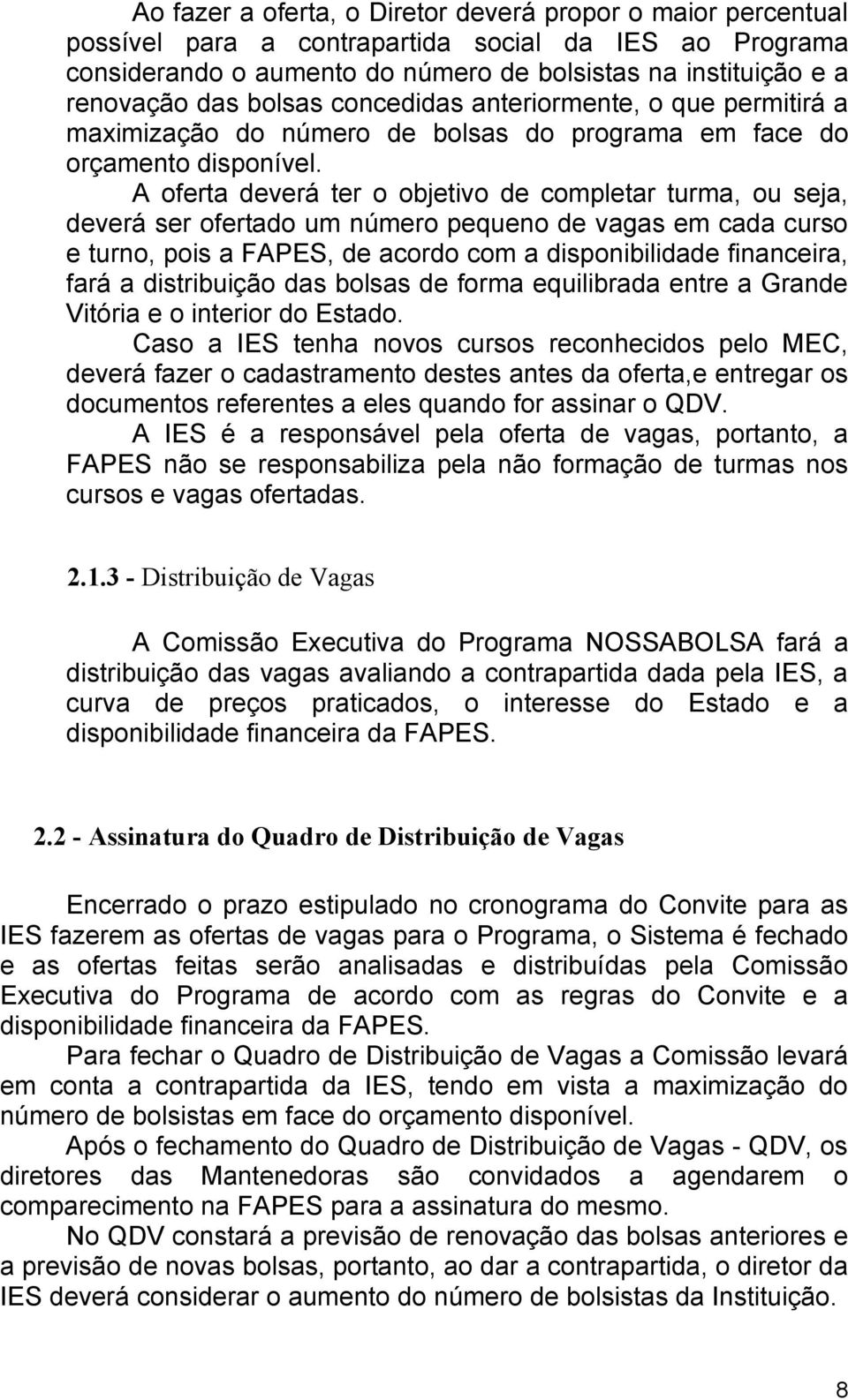 A oferta deverá ter o objetivo de completar turma, ou seja, deverá ser ofertado um número pequeno de vagas em cada curso e turno, pois a FAPES, de acordo com a disponibilidade financeira, fará a