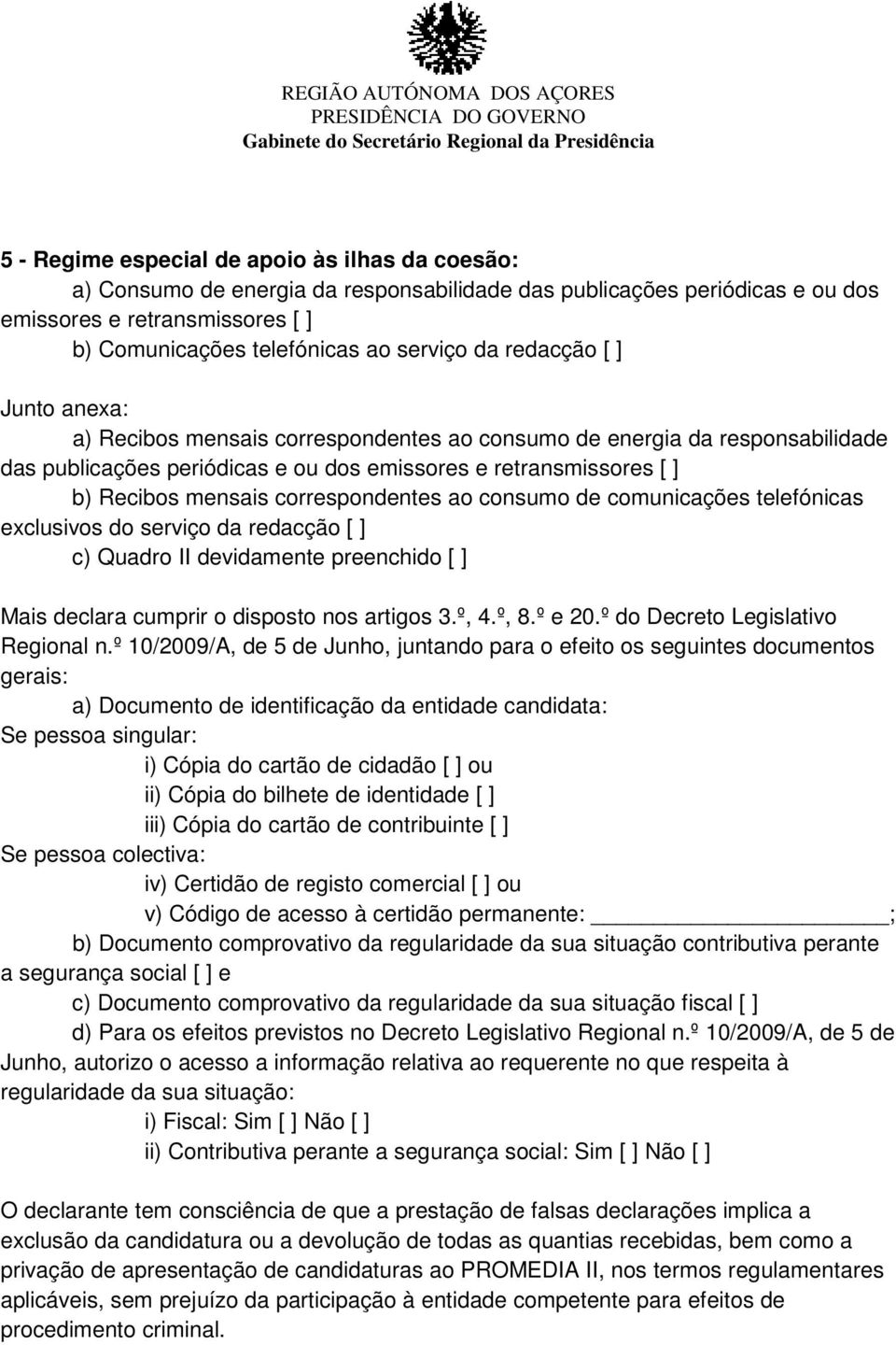 consumo de comunicações telefónicas exclusivos do serviço da redacção [ ] c) Quadro II devidamente preenchido [ ] Mais declara cumprir o disposto nos artigos 3.º, 4.º, 8.º e 20.