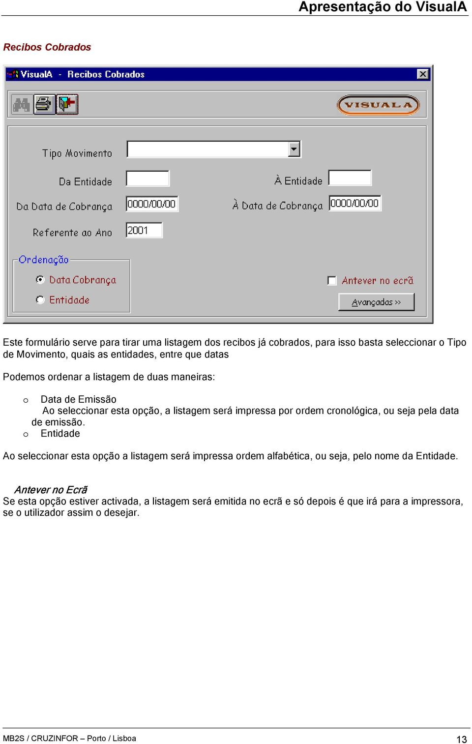 seja pela data de emissão. o Entidade Ao seleccionar esta opção a listagem será impressa ordem alfabética, ou seja, pelo nome da Entidade.