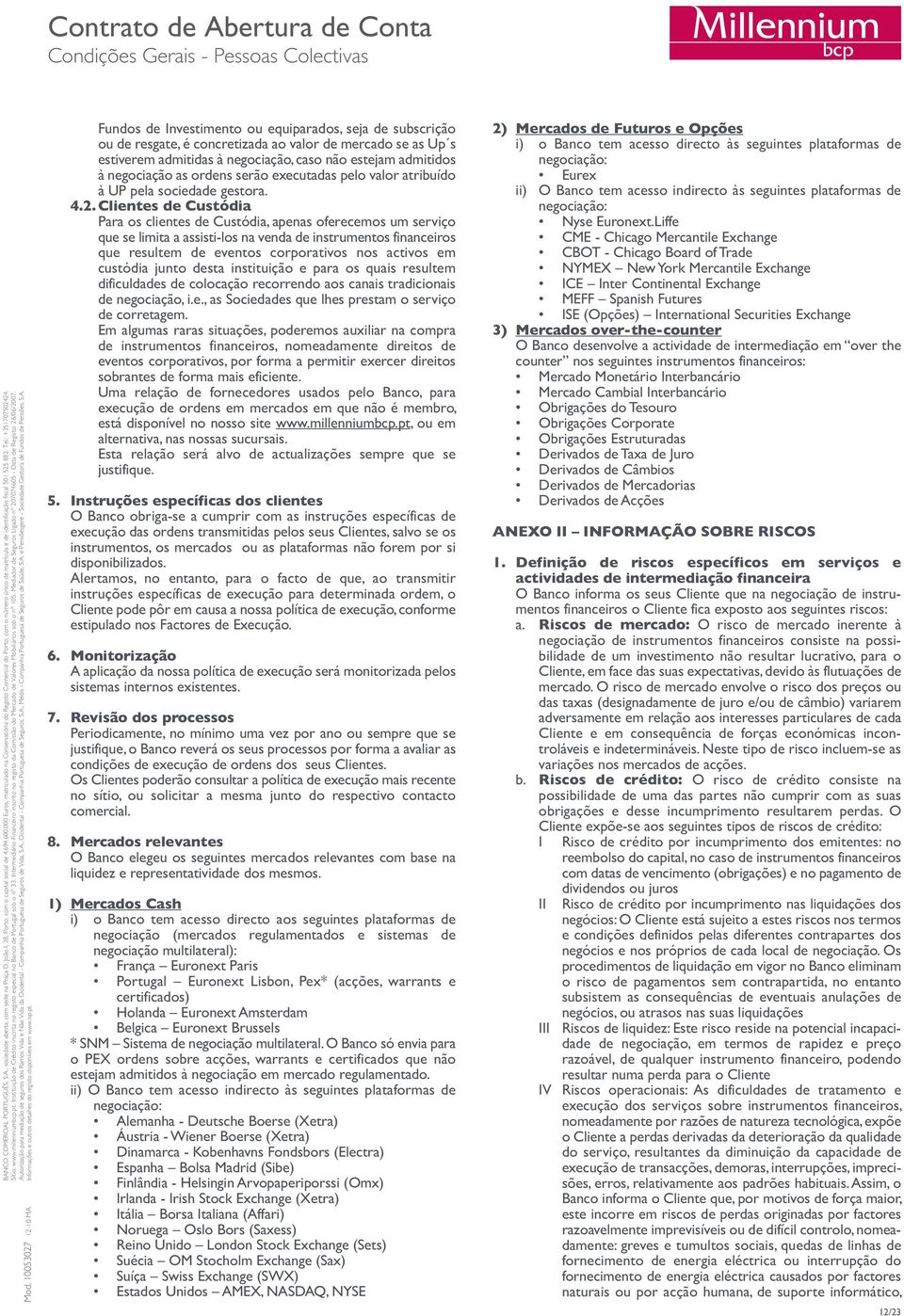 Clientes de Custódia Para os clientes de Custódia, apenas oferecemos um serviço que se limita a assisti-los na venda de instrumentos financeiros que resultem de eventos corporativos nos activos em