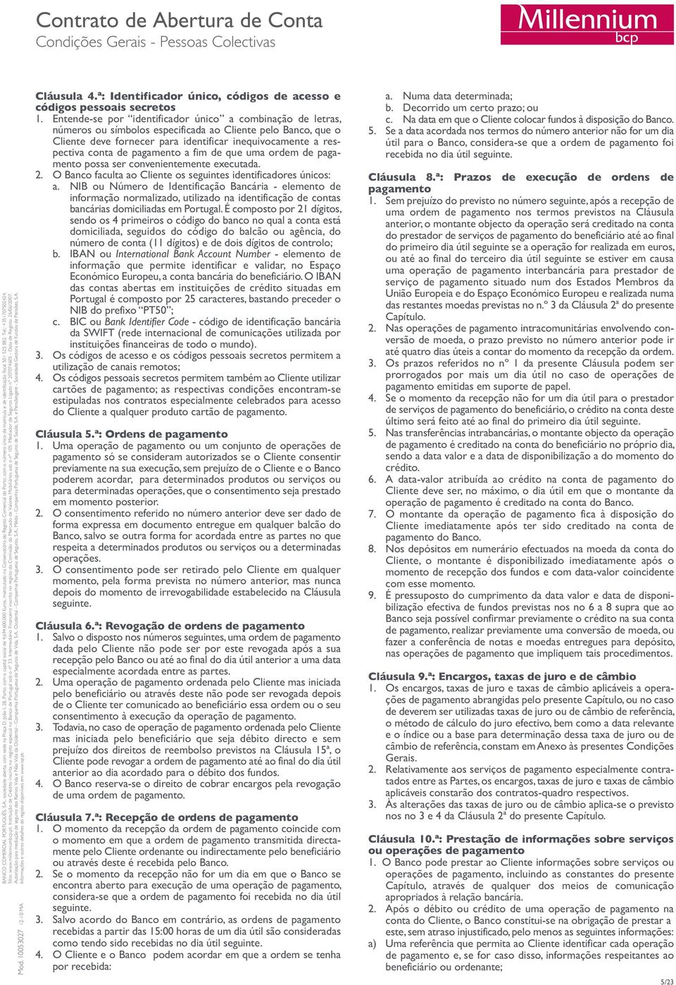 pagamento a fim de que uma ordem de pagamento possa ser convenientemente executada. 2. O Banco faculta ao Cliente os seguintes identificadores únicos: a.