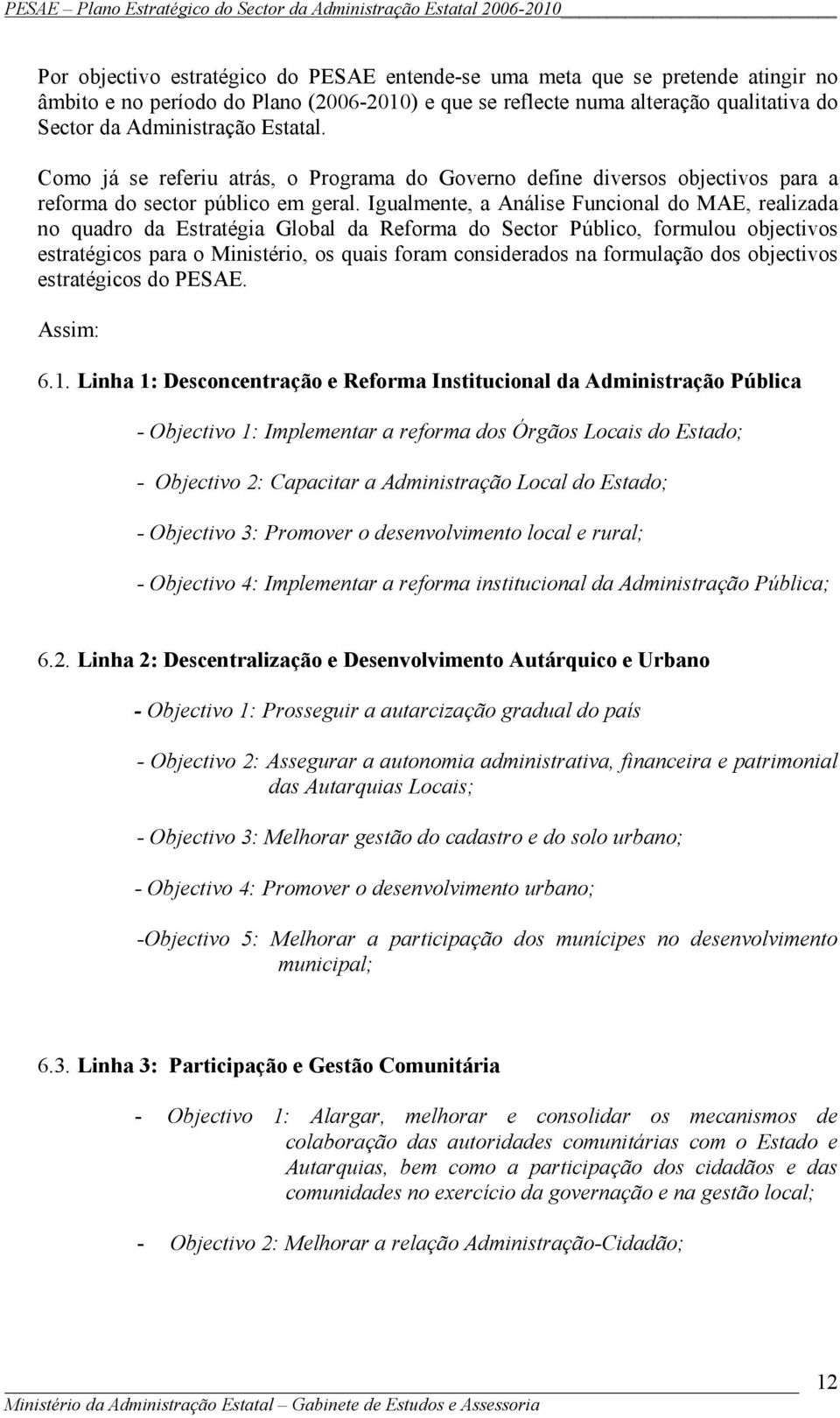 Igualmente, a Análise Funcional do MAE, realizada no quadro da Estratégia Global da Reforma do Sector Público, formulou objectivos estratégicos para o Ministério, os quais foram considerados na