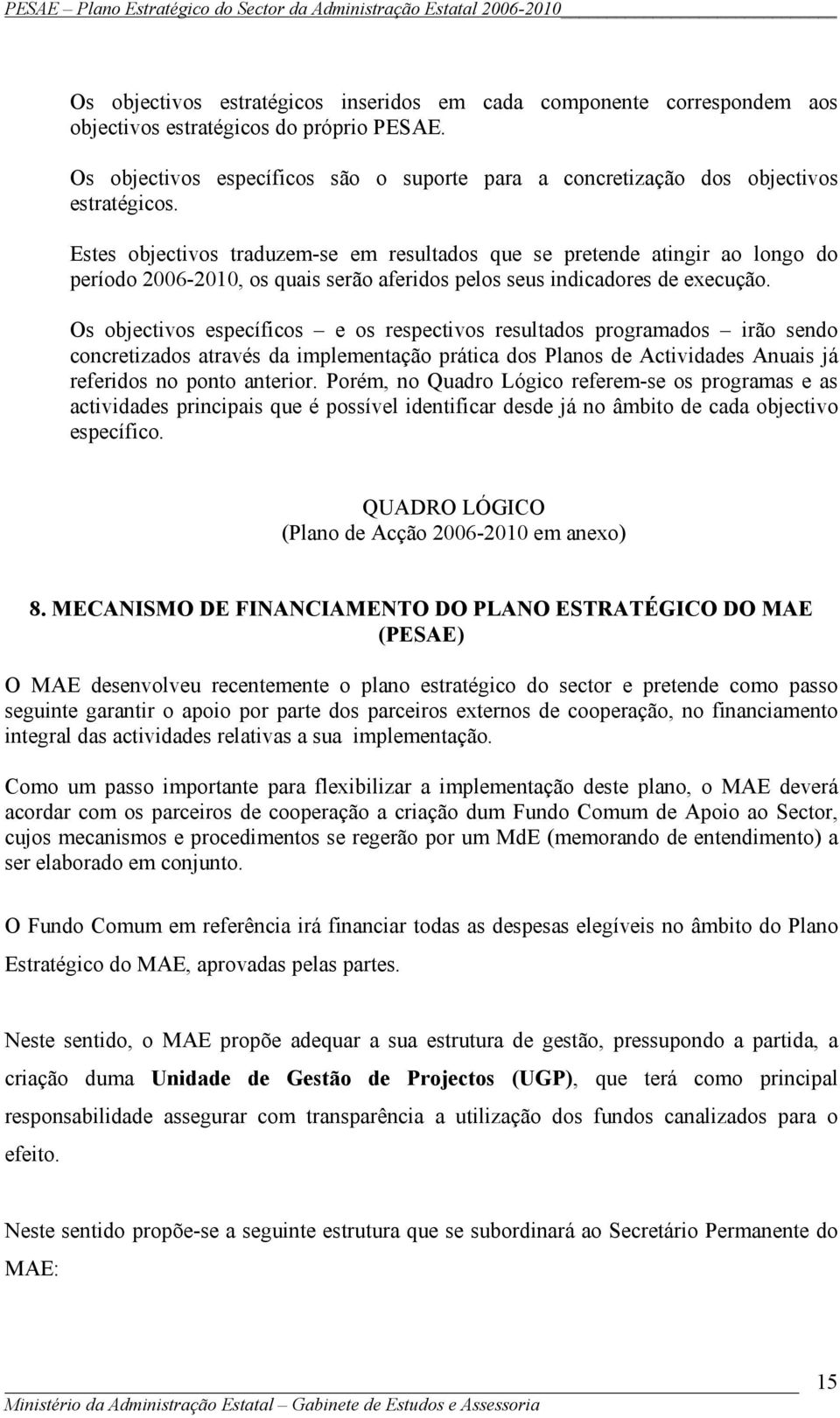 Estes objectivos traduzem-se em resultados que se pretende atingir ao longo do período 2006-2010, os quais serão aferidos pelos seus indicadores de execução.