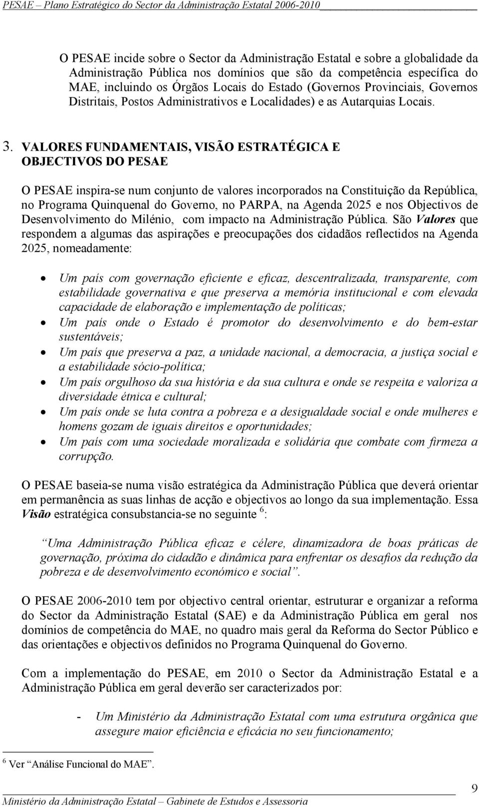 VALORES FUNDAMENTAIS, VISÃO ESTRATÉGICA E OBJECTIVOS DO PESAE O PESAE inspira-se num conjunto de valores incorporados na Constituição da República, no Programa Quinquenal do Governo, no PARPA, na