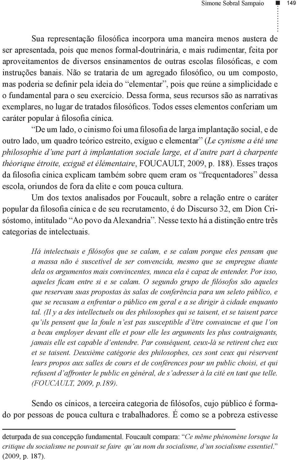 Não se trataria de um agregado filosófico, ou um composto, mas poderia se definir pela ideia do elementar, pois que reúne a simplicidade e o fundamental para o seu exercício.