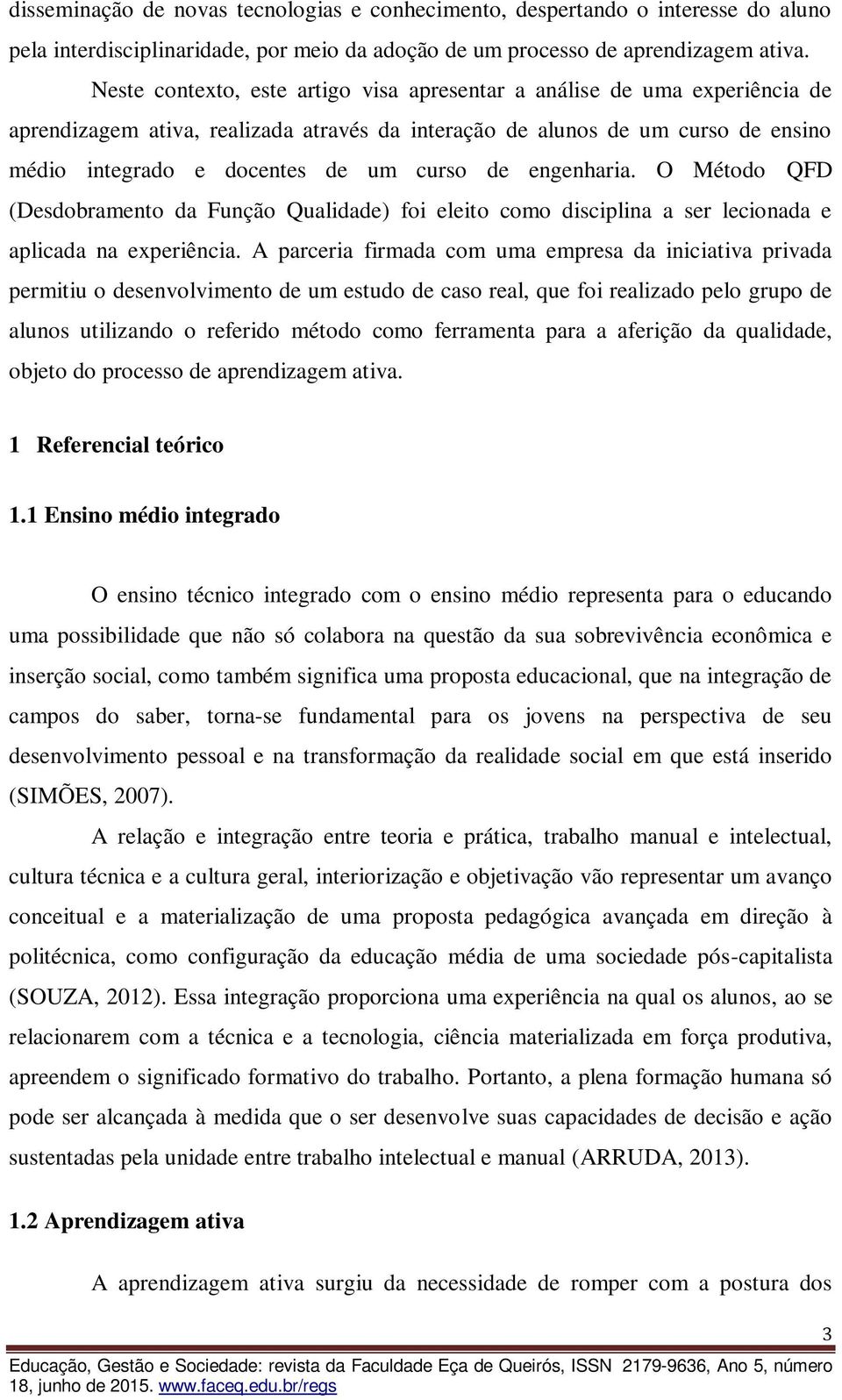 de engenharia. O Método QFD (Desdobramento da Função Qualidade) foi eleito como disciplina a ser lecionada e aplicada na experiência.