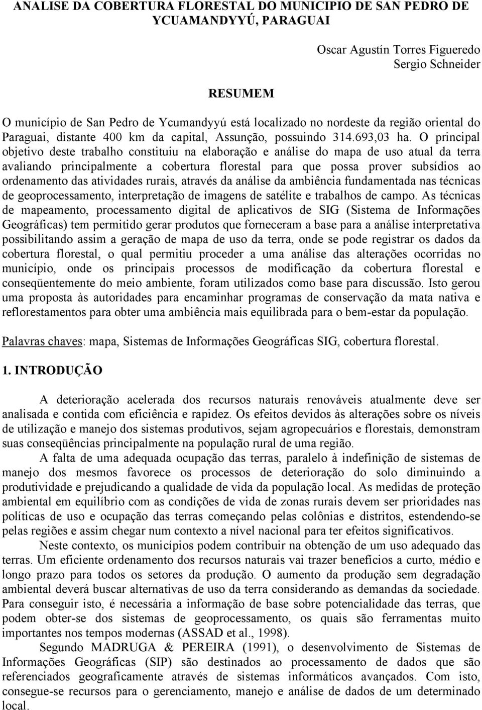 O principal objetivo deste trabalho constituiu na elaboração e análise do mapa de uso atual da terra avaliando principalmente a cobertura florestal para que possa prover subsídios ao ordenamento das