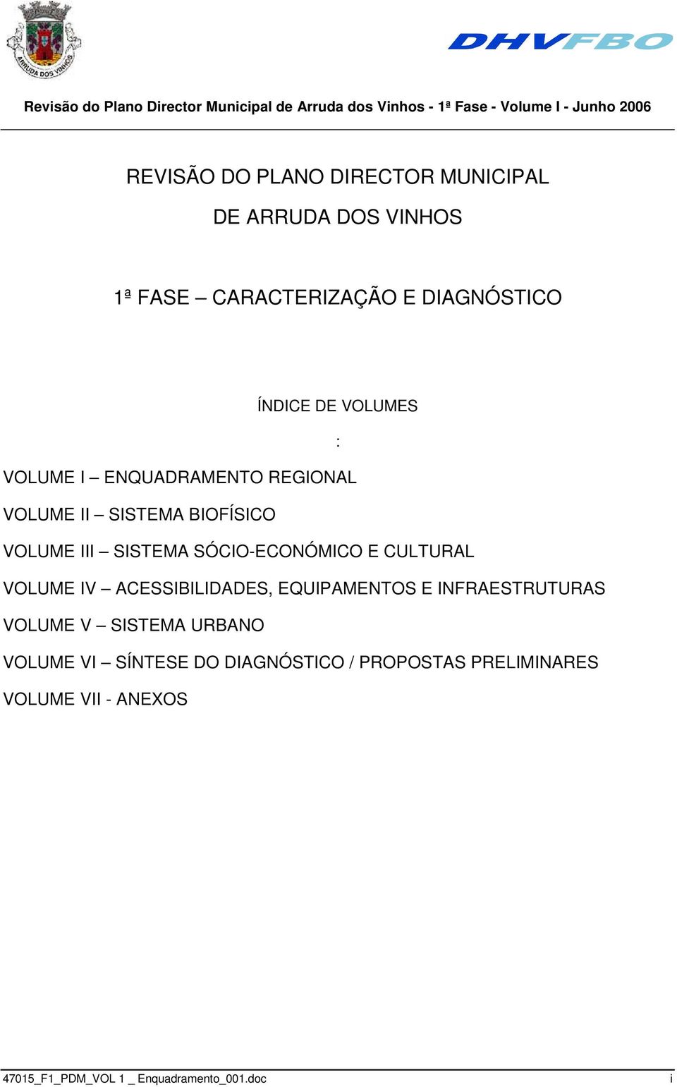 E CULTURAL VOLUME IV ACESSIBILIDADES, EQUIPAMENTOS E INFRAESTRUTURAS VOLUME V SISTEMA URBANO VOLUME VI