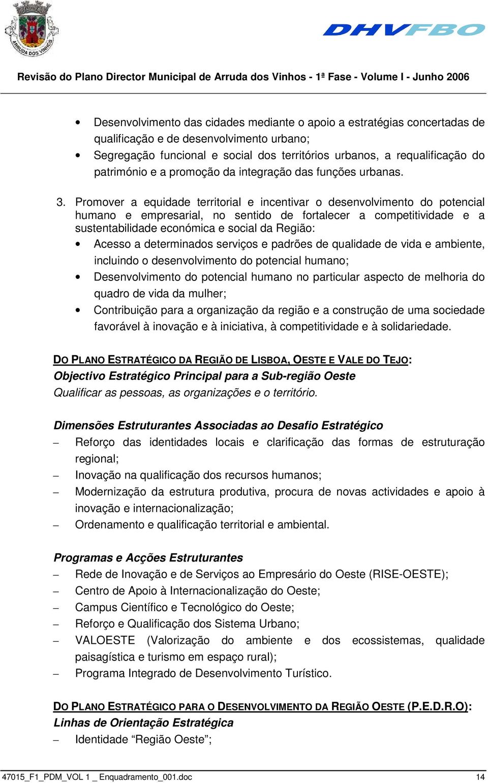 Promover a equidade territorial e incentivar o desenvolvimento do potencial humano e empresarial, no sentido de fortalecer a competitividade e a sustentabilidade económica e social da Região: Acesso