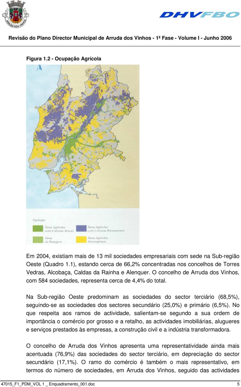 Na Sub-região Oeste predominam as sociedades do sector terciário (68,5%), seguindo-se as sociedades dos sectores secundário (25,0%) e primário (6,5%).