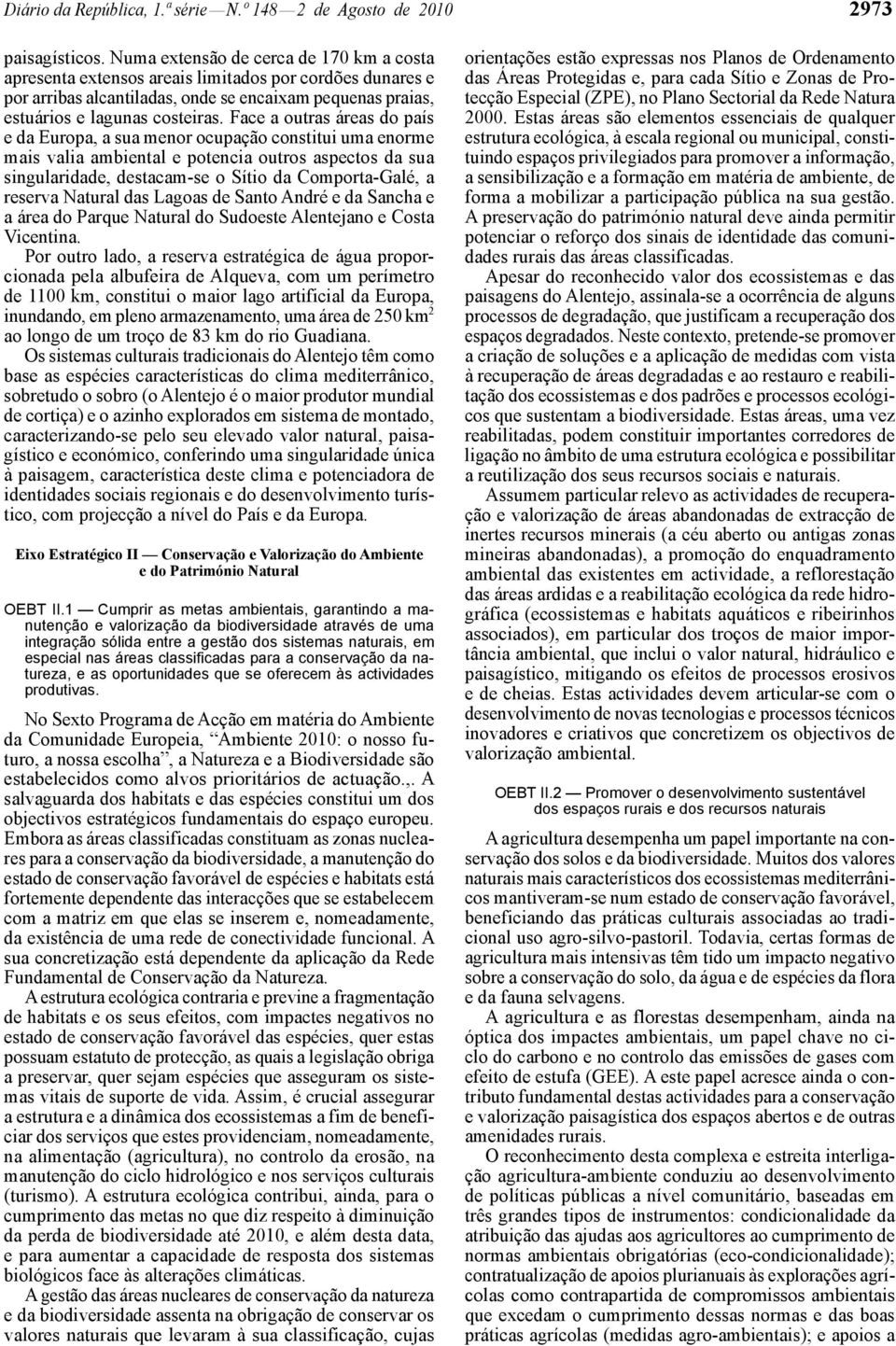 Face a outras áreas do país e da Europa, a sua menor ocupação constitui uma enorme mais valia ambiental e potencia outros aspectos da sua singularidade, destacam -se o Sítio da Comporta -Galé, a