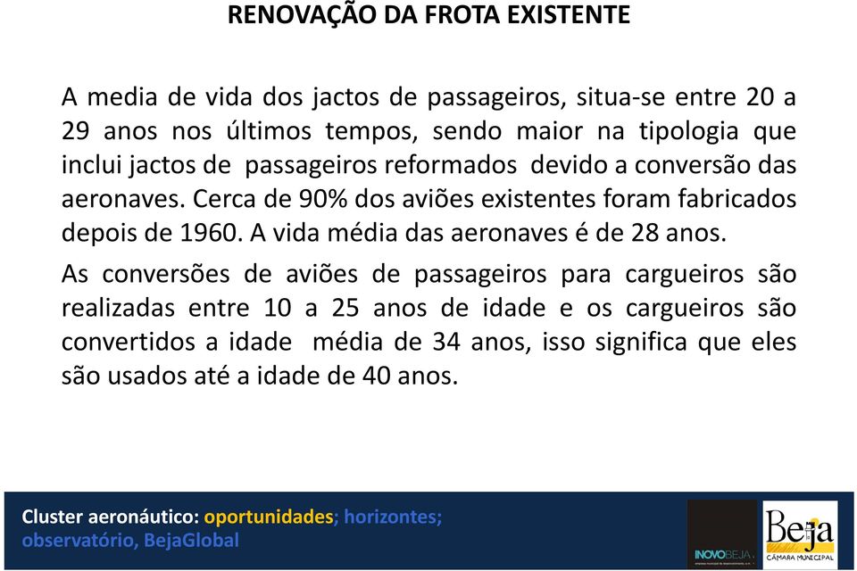 Cerca de 90% dos aviões existentes foram fabricados depois de 1960. A vida média das aeronaves é de 28 anos.