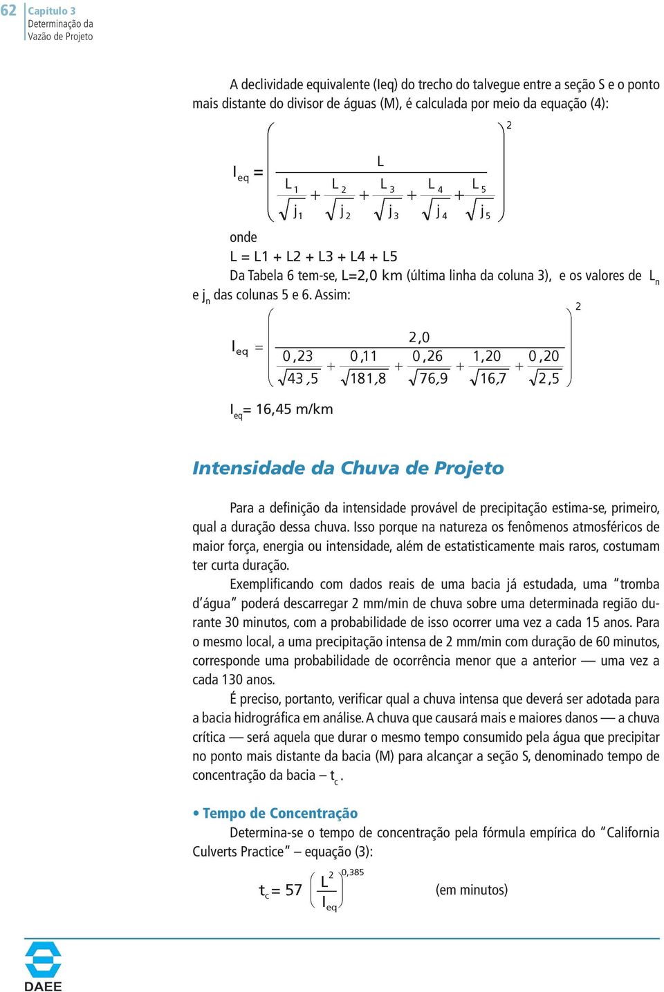 Assim: I eq = 16,45 m/km Intensidade da Chuva de Projeto Para a definição da intensidade provável de precipitação estima-se, primeiro, qual a duração dessa chuva.