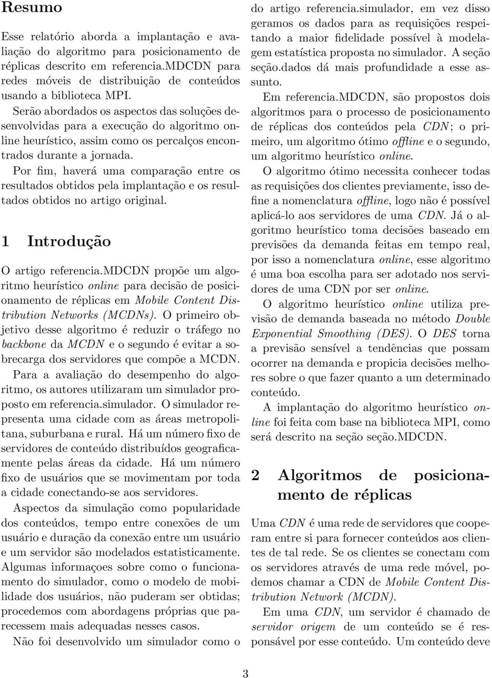 Por fim, haverá uma comparação entre os resultados obtidos pela implantação e os resultados obtidos no artigo original. 1 Introdução O artigo referencia.