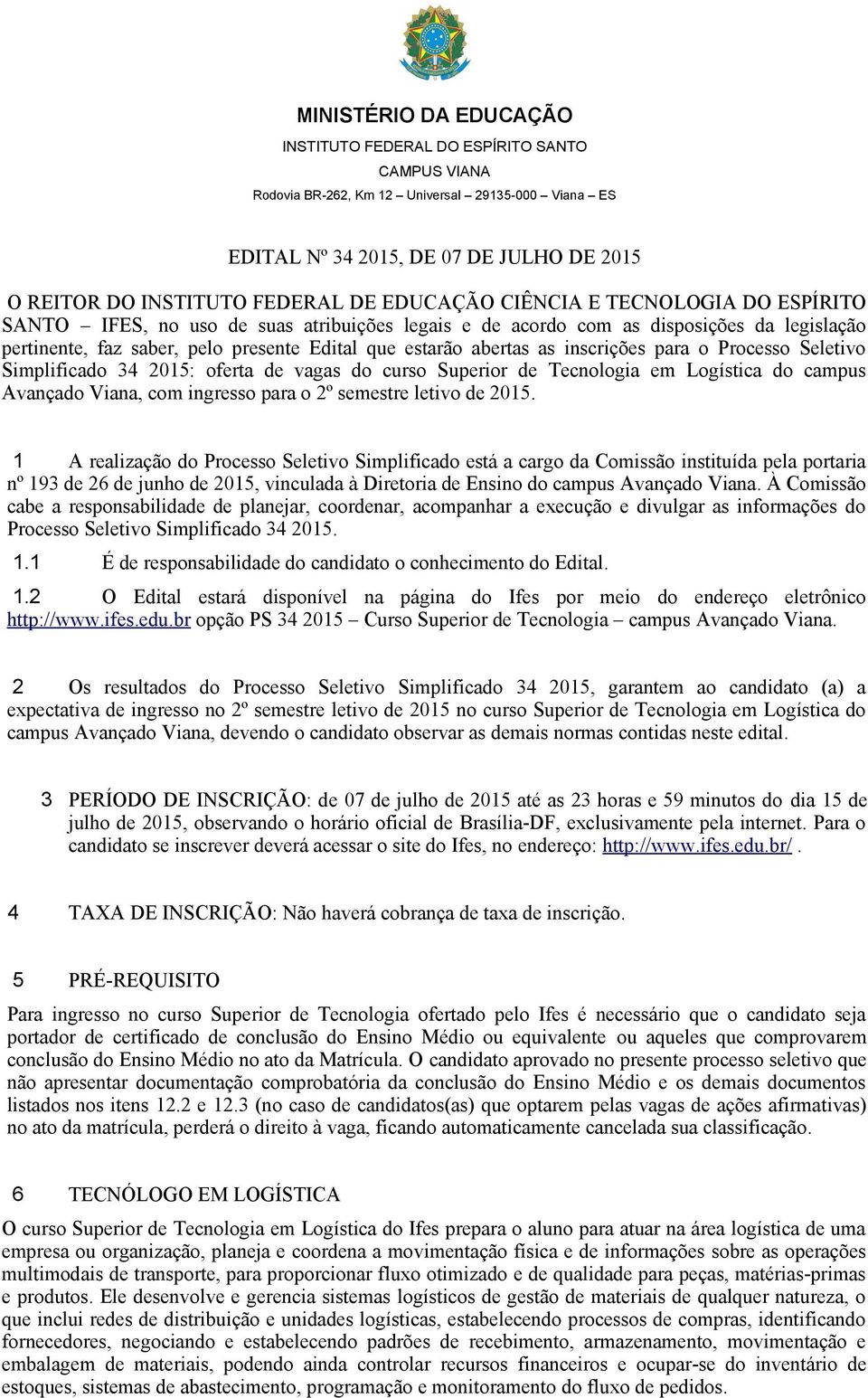 inscrições para o Processo Seletivo Simplificado 34 2015: oferta de vagas do curso Superior de Tecnologia em Logística do campus Avançado Viana, com ingresso para o 2º semestre letivo de 2015.