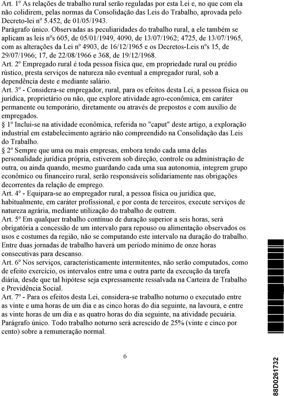 Observadas as peculiaridades do trabalho rural, a ele também se aplicam as leis nºs 605, de 05/01/1949, 4090, de 13/07/1962; 4725, de 13/07/1965, com as alterações da Lei nº 4903, de 16/12/1965 e os