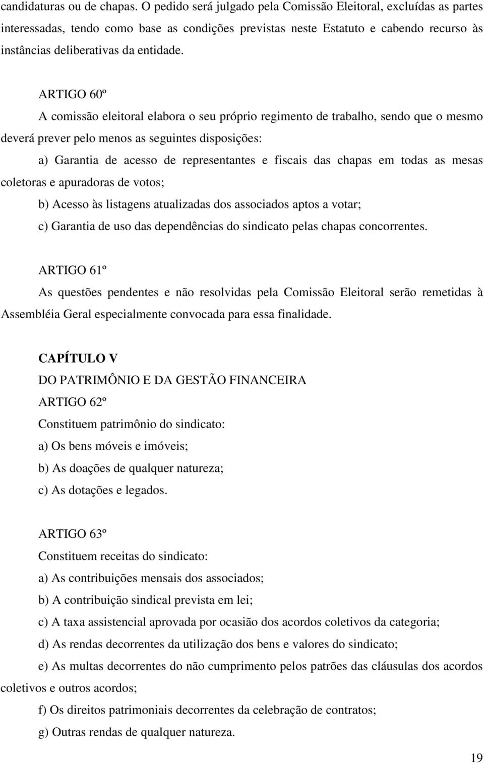 ARTIGO 60º A comissão eleitoral elabora o seu próprio regimento de trabalho, sendo que o mesmo deverá prever pelo menos as seguintes disposições: a) Garantia de acesso de representantes e fiscais das