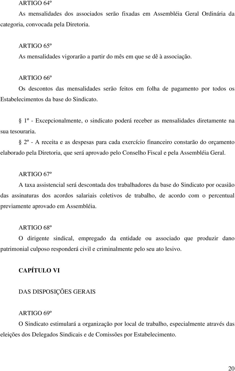 ARTIGO 66º Os descontos das mensalidades serão feitos em folha de pagamento por todos os Estabelecimentos da base do Sindicato.