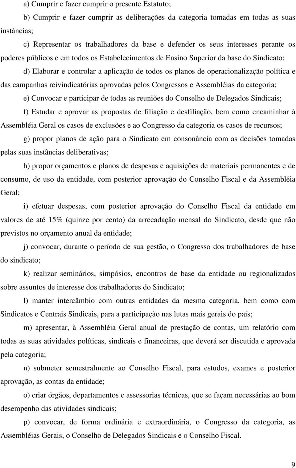 pelos Congressos e Assembléias da categoria; e) Convocar e participar de todas as reuniões do Conselho de Delegados Sindicais; f) Estudar e aprovar as propostas de filiação e desfiliação, bem como